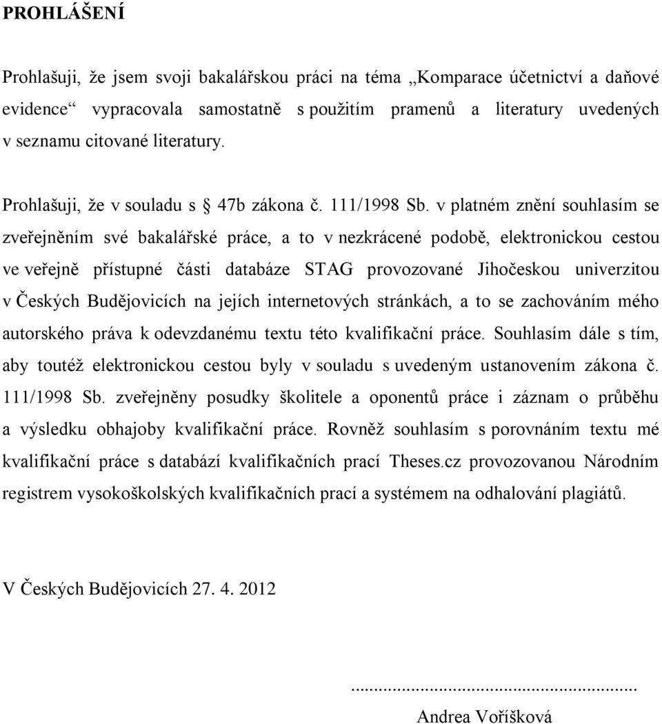 v platném znění souhlasím se zveřejněním své bakalářské práce, a to v nezkrácené podobě, elektronickou cestou ve veřejně přístupné části databáze STAG provozované Jihočeskou univerzitou v Českých