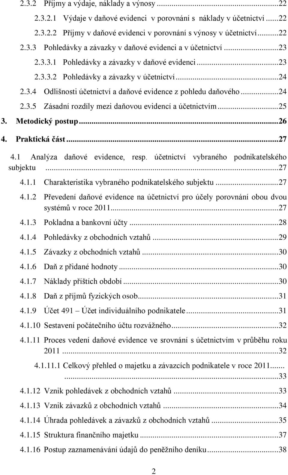 .. 25 3. Metodický postup... 26 4. Praktická část... 27 4.1 Analýza daňové evidence, resp. účetnictví vybraného podnikatelského subjektu... 27 4.1.1 Charakteristika vybraného podnikatelského subjektu.