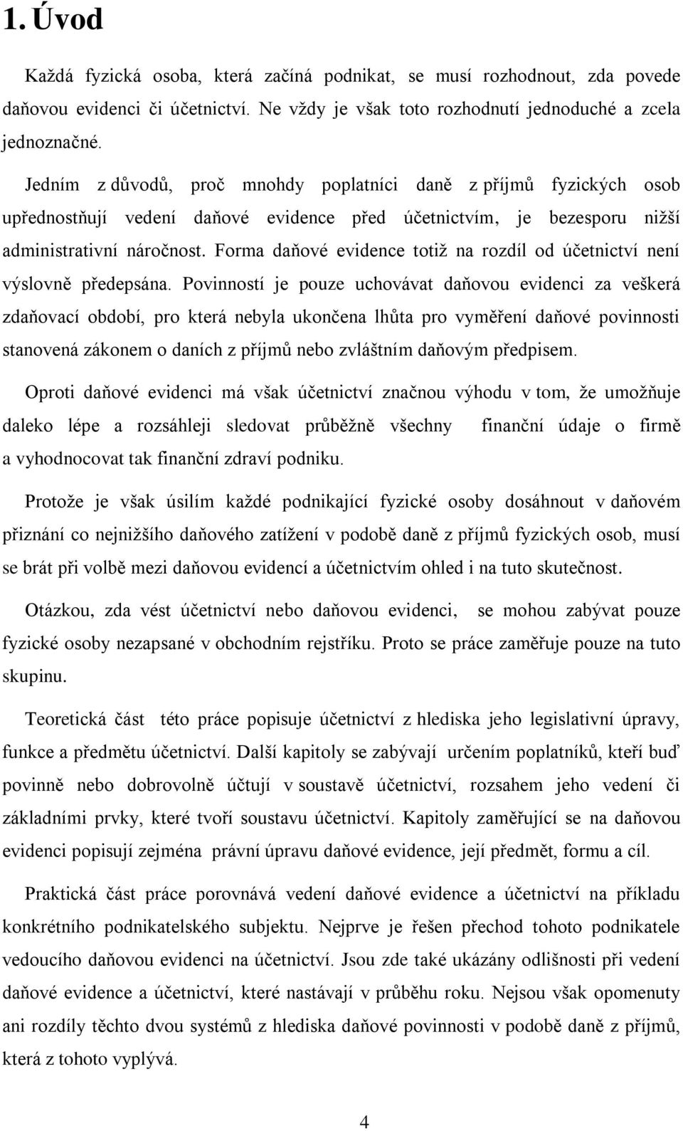 Forma daňové evidence totiž na rozdíl od účetnictví není výslovně předepsána.