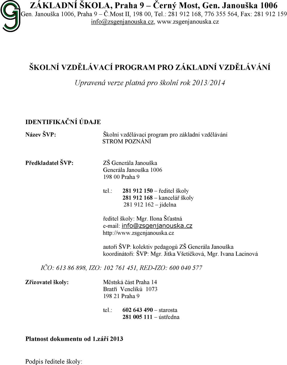 cz ŠKOLNÍ VZDĚLÁVACÍ PROGRAM PRO ZÁKLADNÍ VZDĚLÁVÁNÍ Upravená verze platná pro školní rok 2013/2014 IDENTIFIKAČNÍ ÚDAJE Název ŠVP: Školní vzdělávací program pro základní vzdělávání STROM POZNÁNÍ