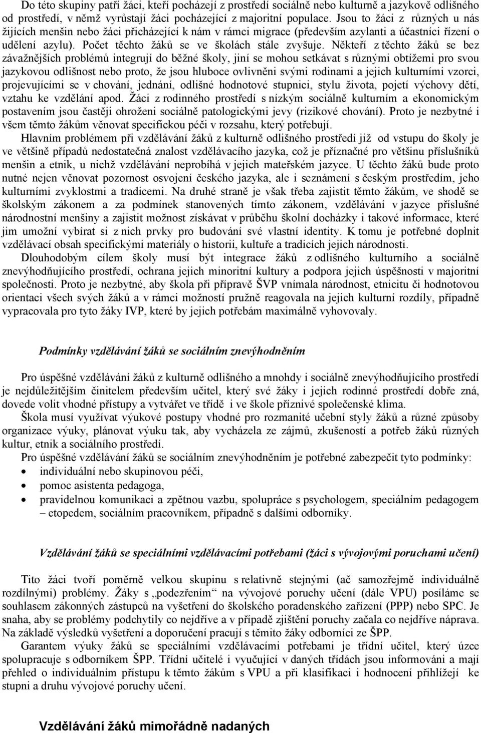 Někteří z těchto žáků se bez závažnějších problémů integrují do běžné školy, jiní se mohou setkávat s různými obtížemi pro svou jazykovou odlišnost nebo proto, že jsou hluboce ovlivněni svými