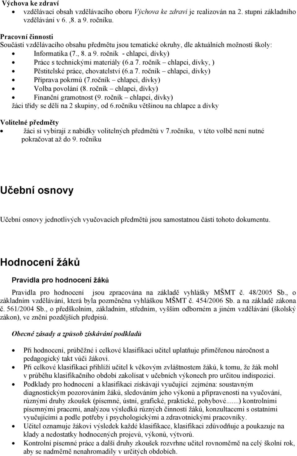 ročník chlapci, dívky, ) Pěstitelské práce, chovatelství (6.a 7. ročník chlapci, dívky) Příprava pokrmů (7.ročník chlapci, dívky) Volba povolání (8. ročník chlapci, dívky) Finanční gramotnost (9.