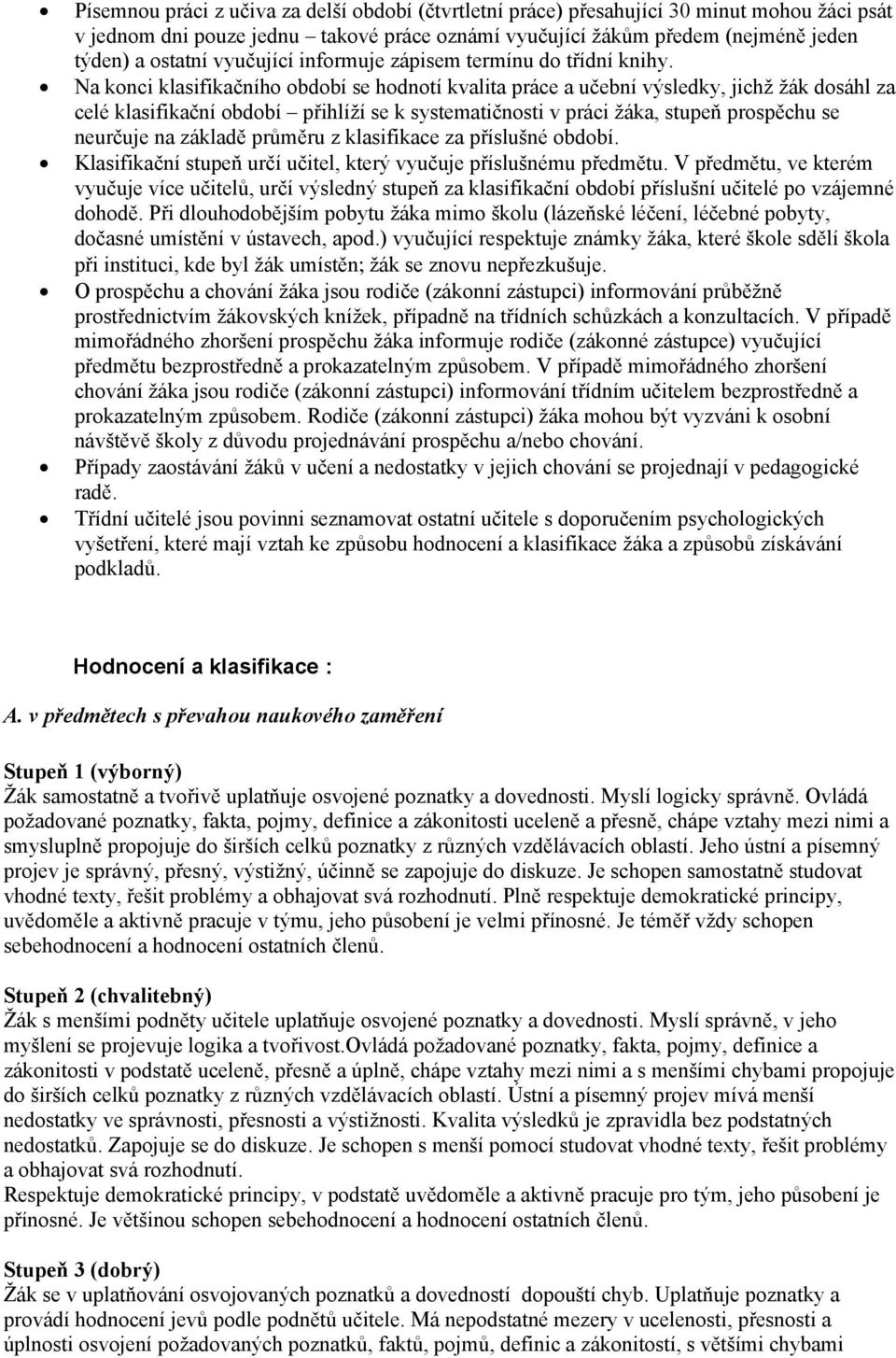 Na konci klasifikačního období se hodnotí kvalita práce a učební výsledky, jichž žák dosáhl za celé klasifikační období přihlíží se k systematičnosti v práci žáka, stupeň prospěchu se neurčuje na