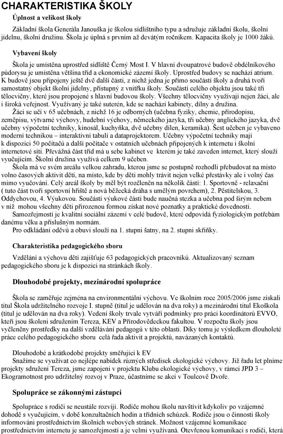 V hlavní dvoupatrové budově obdélníkového půdorysu je umístěna většina tříd a ekonomické zázemí školy. Uprostřed budovy se nachází atrium.