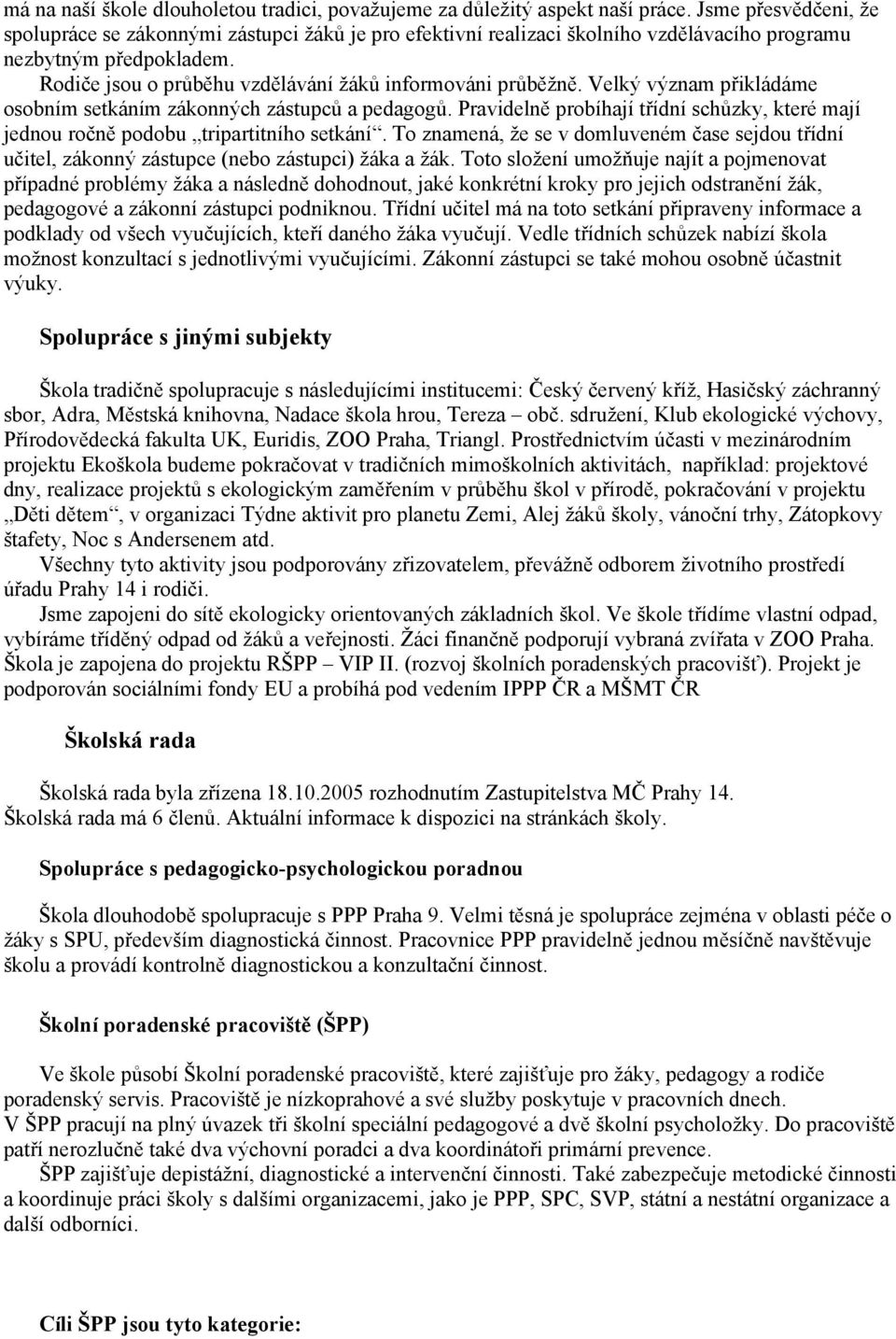 Velký význam přikládáme osobním setkáním zákonných zástupců a pedagogů. Pravidelně probíhají třídní schůzky, které mají jednou ročně podobu tripartitního setkání.