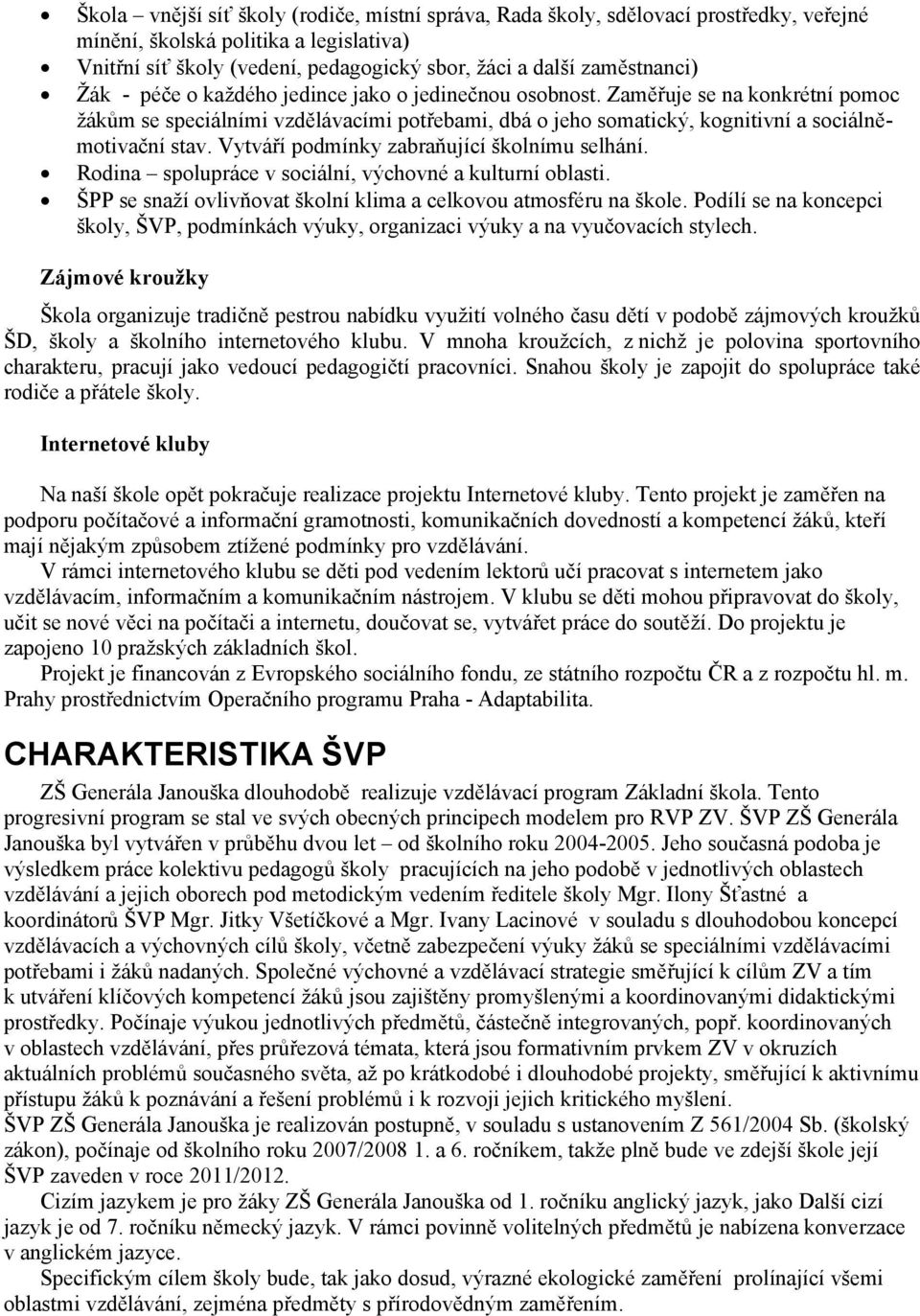 Vytváří podmínky zabraňující školnímu selhání. Rodina spolupráce v sociální, výchovné a kulturní oblasti. ŠPP se snaží ovlivňovat školní klima a celkovou atmosféru na škole.