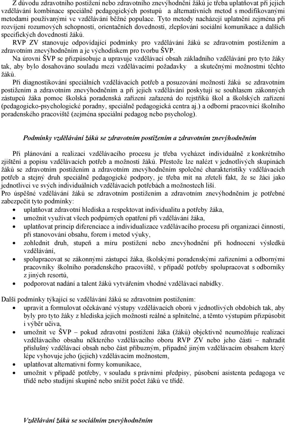 Tyto metody nacházejí uplatnění zejména při rozvíjení rozumových schopností, orientačních dovedností, zlepšování sociální komunikace a dalších specifických dovedností žáků.