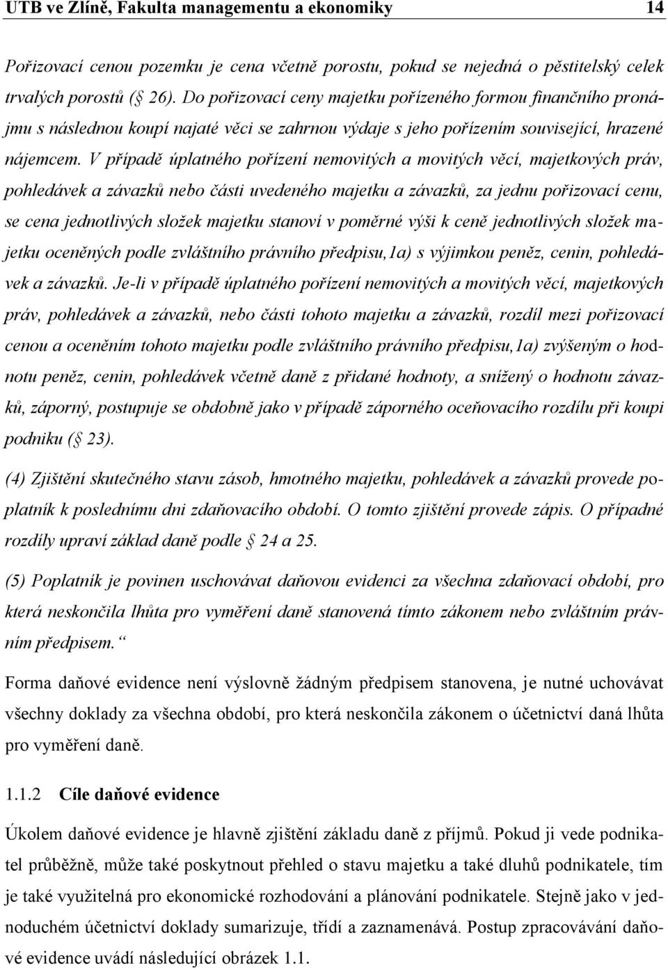 V případě úplatného pořízení nemovitých a movitých věcí, majetkových práv, pohledávek a závazků nebo části uvedeného majetku a závazků, za jednu pořizovací cenu, se cena jednotlivých složek majetku