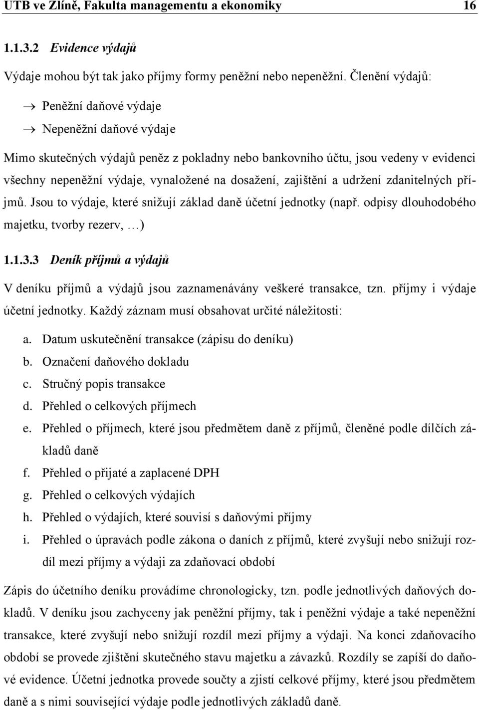 zajištění a udržení zdanitelných příjmů. Jsou to výdaje, které snižují základ daně účetní jednotky (např. odpisy dlouhodobého majetku, tvorby rezerv, ) 1.1.3.