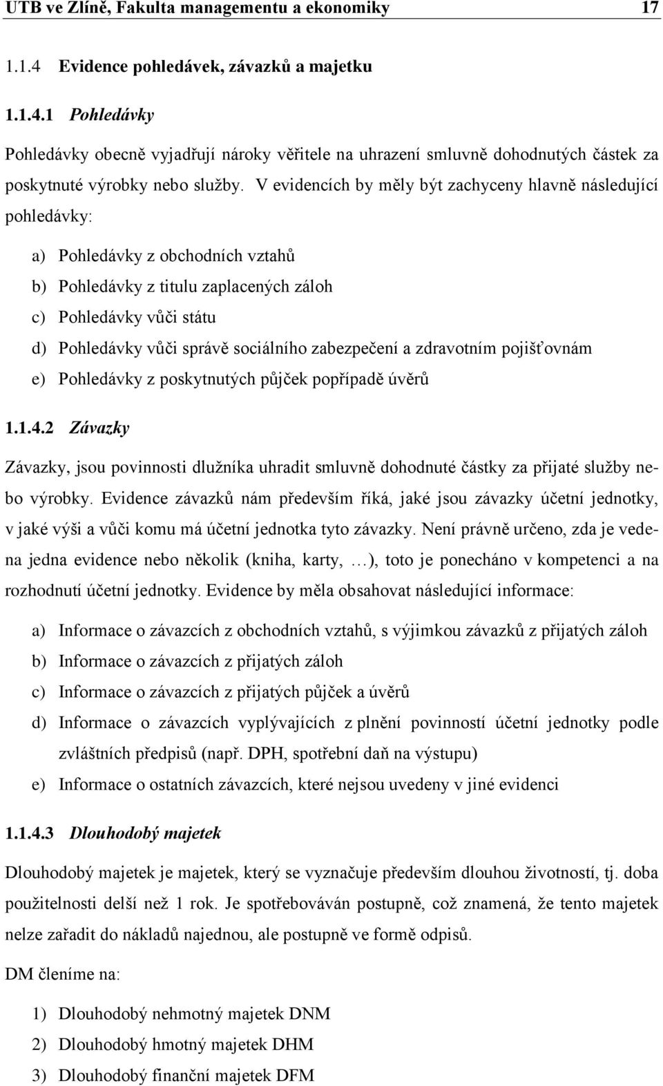 sociálního zabezpečení a zdravotním pojišťovnám e) Pohledávky z poskytnutých půjček popřípadě úvěrů 1.1.4.