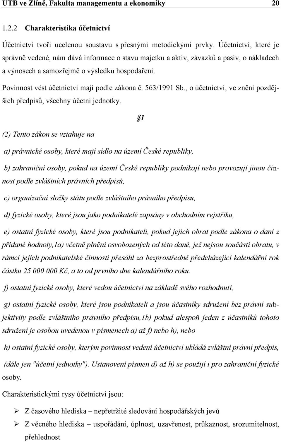 Povinnost vést účetnictví mají podle zákona č. 563/1991 Sb., o účetnictví, ve znění pozdějších předpisů, všechny účetní jednotky.