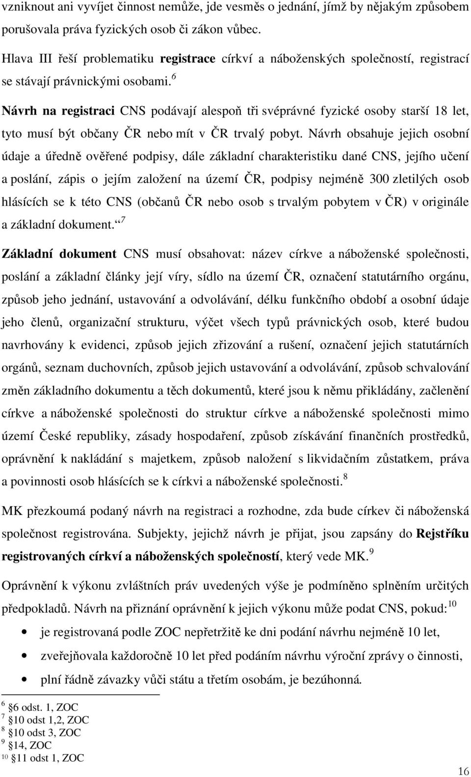 6 Návrh na registraci CNS podávají alespoň tři svéprávné fyzické osoby starší 18 let, tyto musí být občany ČR nebo mít v ČR trvalý pobyt.