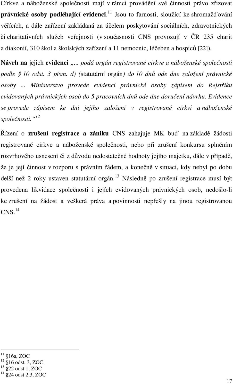 ČR 235 charit a diakonií, 310 škol a školských zařízení a 11 nemocnic, léčeben a hospiců [22]). Návrh na jejich evidenci... podá orgán registrované církve a náboženské společnosti podle 10 odst.