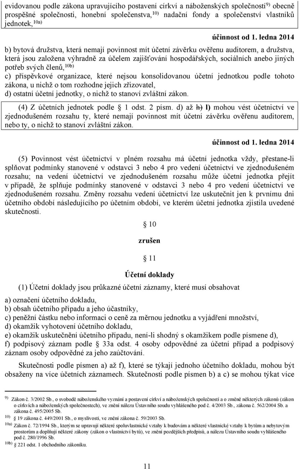 10b) c) příspěvkové organizace, které nejsou konsolidovanou účetní jednotkou podle tohoto zákona, u nichž o tom rozhodne jejich zřizovatel, d) ostatní účetní jednotky, o nichž to stanoví zvláštní