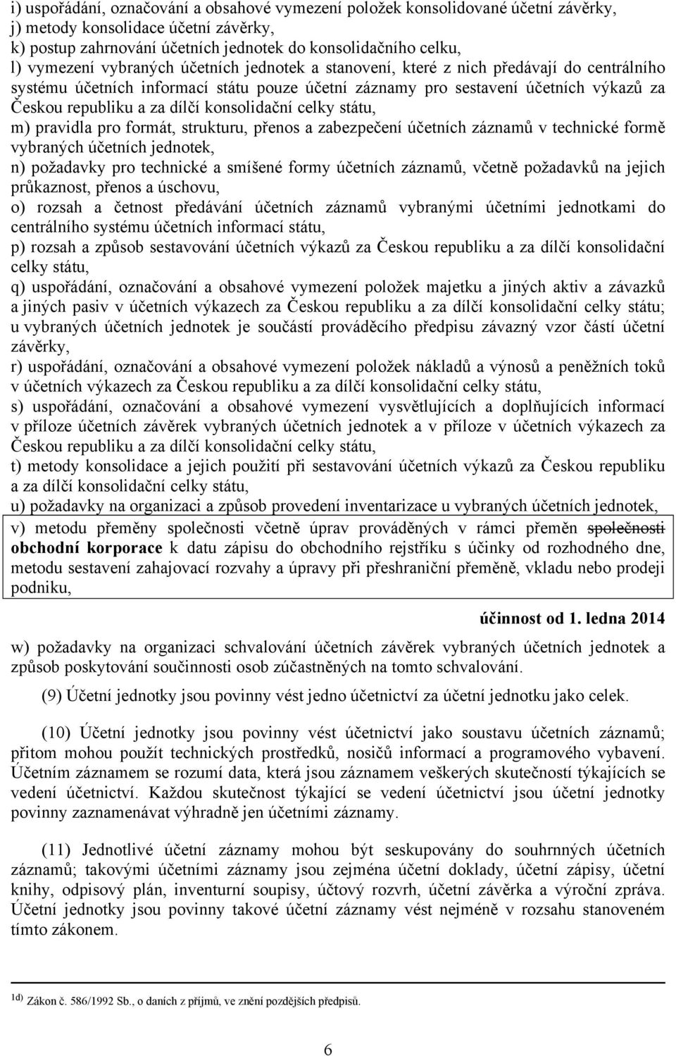 konsolidační celky státu, m) pravidla pro formát, strukturu, přenos a zabezpečení účetních záznamů v technické formě vybraných účetních jednotek, n) požadavky pro technické a smíšené formy účetních