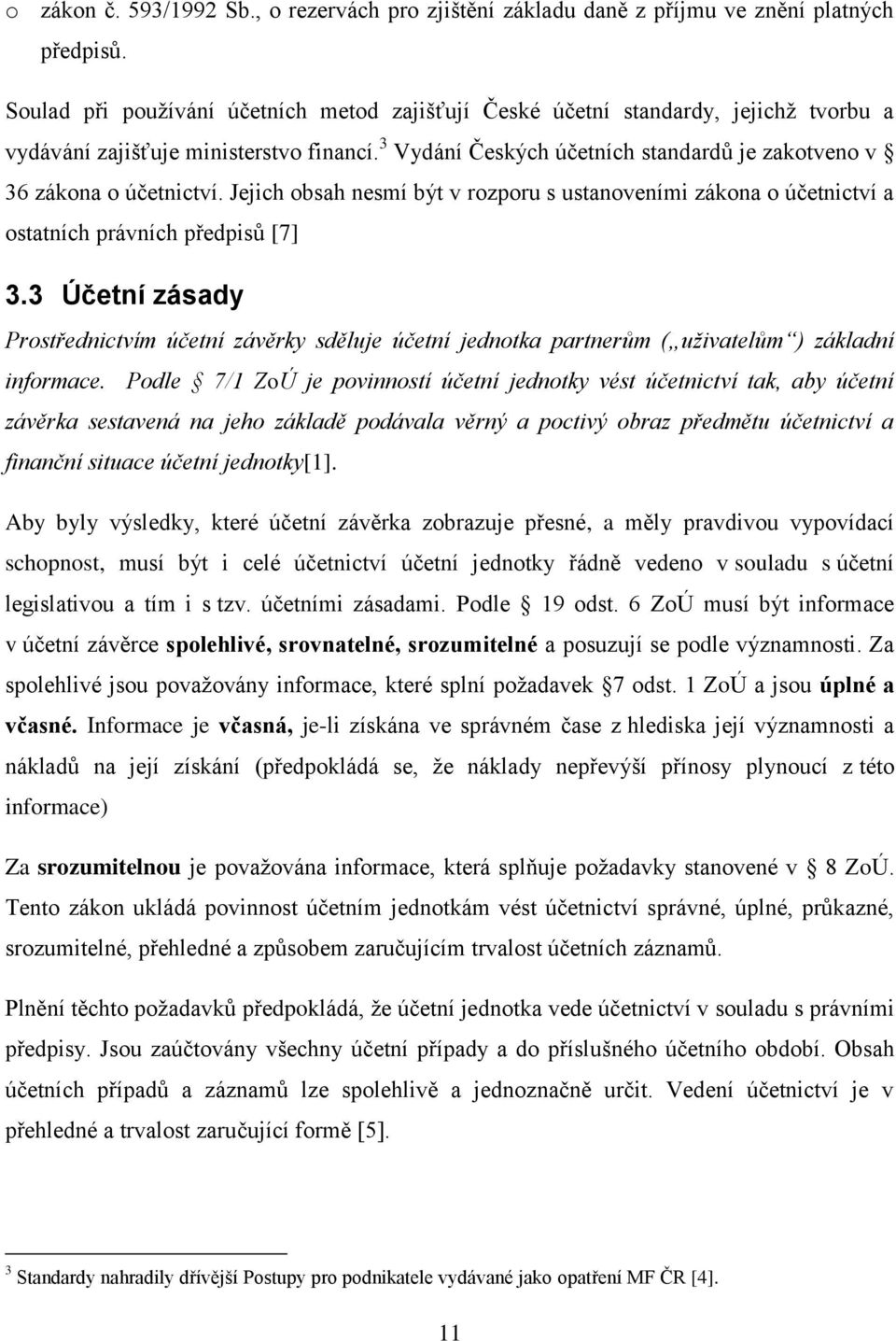 3 Vydání Českých účetních standardů je zakotveno v 36 zákona o účetnictví. Jejich obsah nesmí být v rozporu s ustanoveními zákona o účetnictví a ostatních právních předpisů [7] 3.