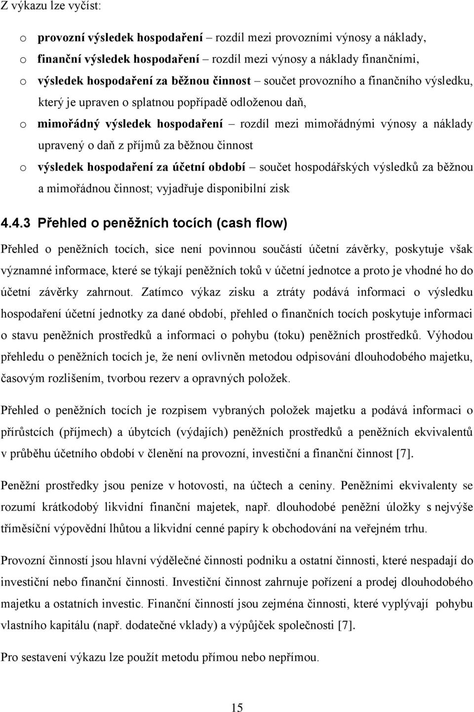 za běţnou činnost o výsledek hospodaření za účetní období součet hospodářských výsledků za běţnou a mimořádnou činnost; vyjadřuje disponibilní zisk 4.