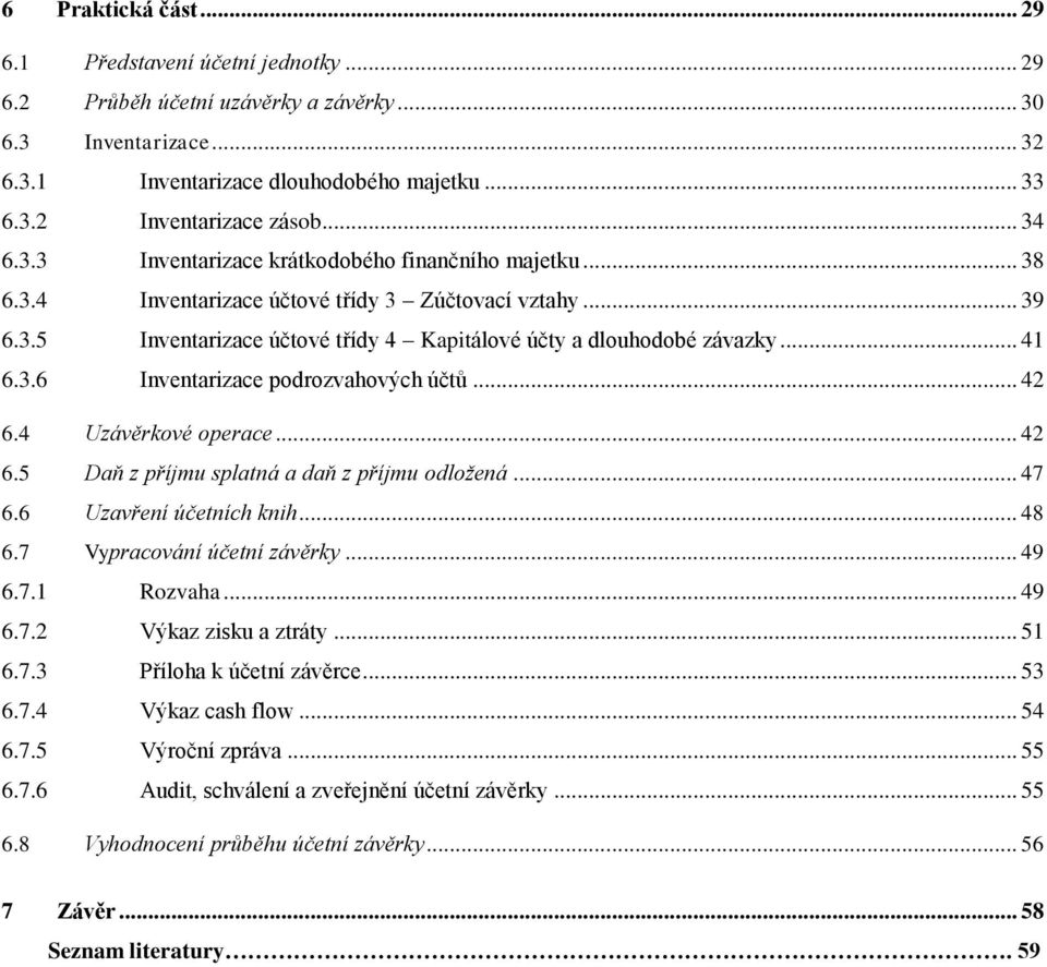 3.6 Inventarizace podrozvahových účtů... 42 6.4 Uzávěrkové operace... 42 6.5 Daň z příjmu splatná a daň z příjmu odložená... 47 6.6 Uzavření účetních knih... 48 6.7 Vypracování účetní závěrky... 49 6.