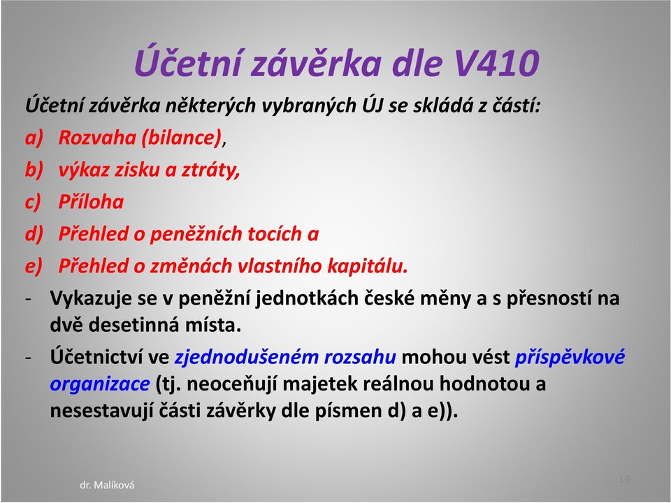 - Vykazuje se v peněžní jednotkách české měny a s přesností na dvě desetinná místa.