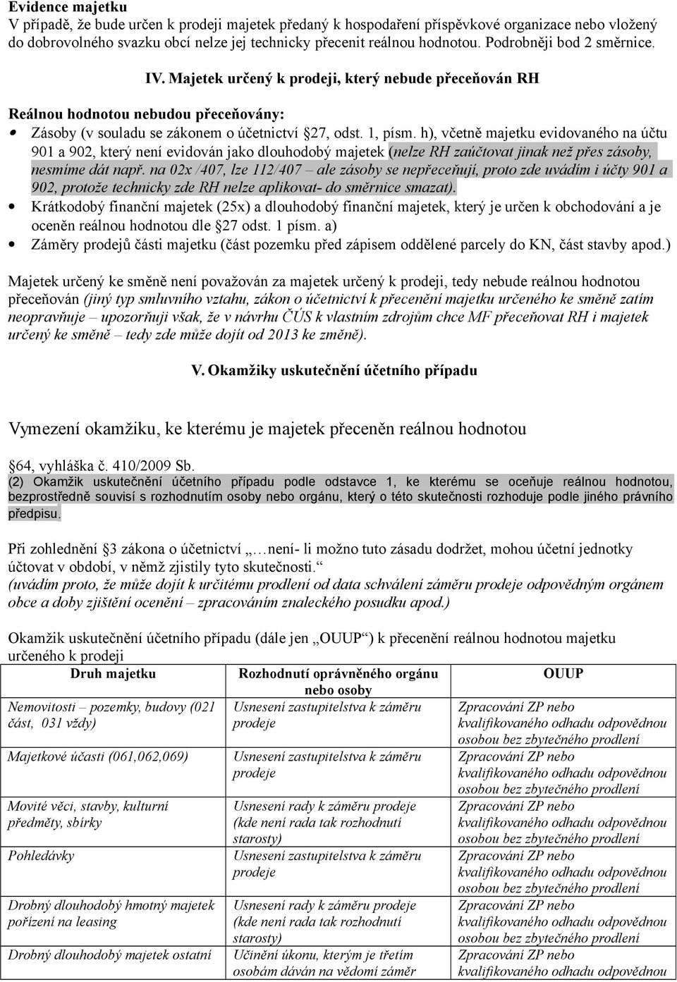 h), včetně majetku evidovaného na účtu 901 a 902, který není evidován jako dlouhodobý majetek (nelze RH zaúčtovat jinak než přes zásoby, nesmíme dát např.