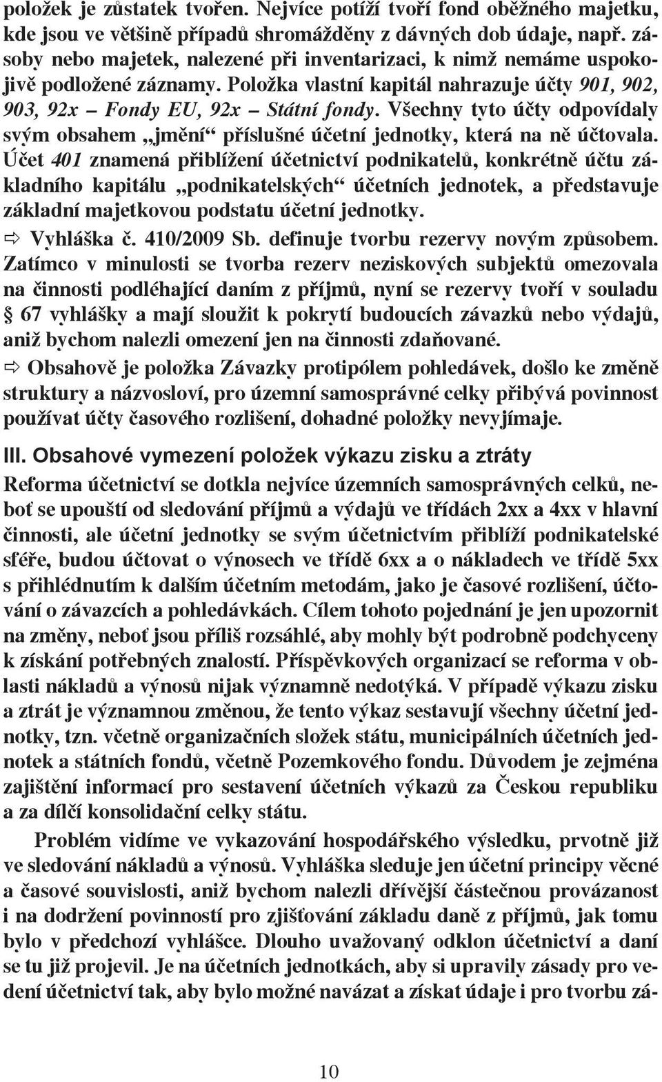 Všechny tyto účty odpovídaly svým obsahem jmění příslušné účetní jednotky, která na ně účtovala.