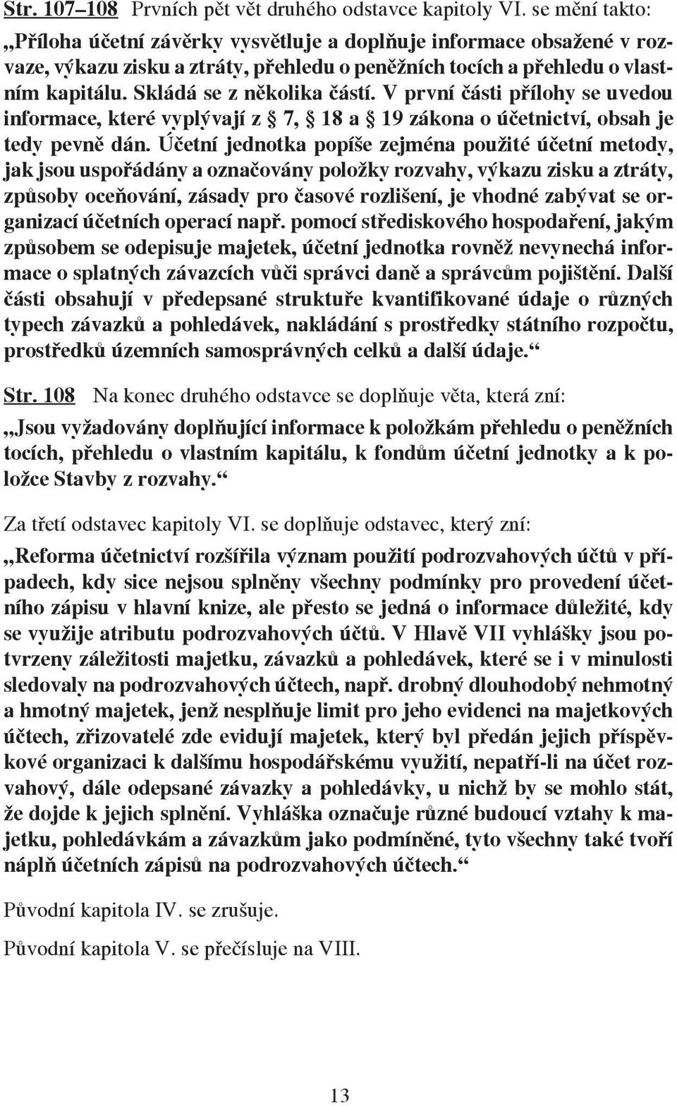 V první části přílohy se uvedou informace, které vyplývají z 7, 18 a 19 zákona o účetnictví, obsah je tedy pevně dán.