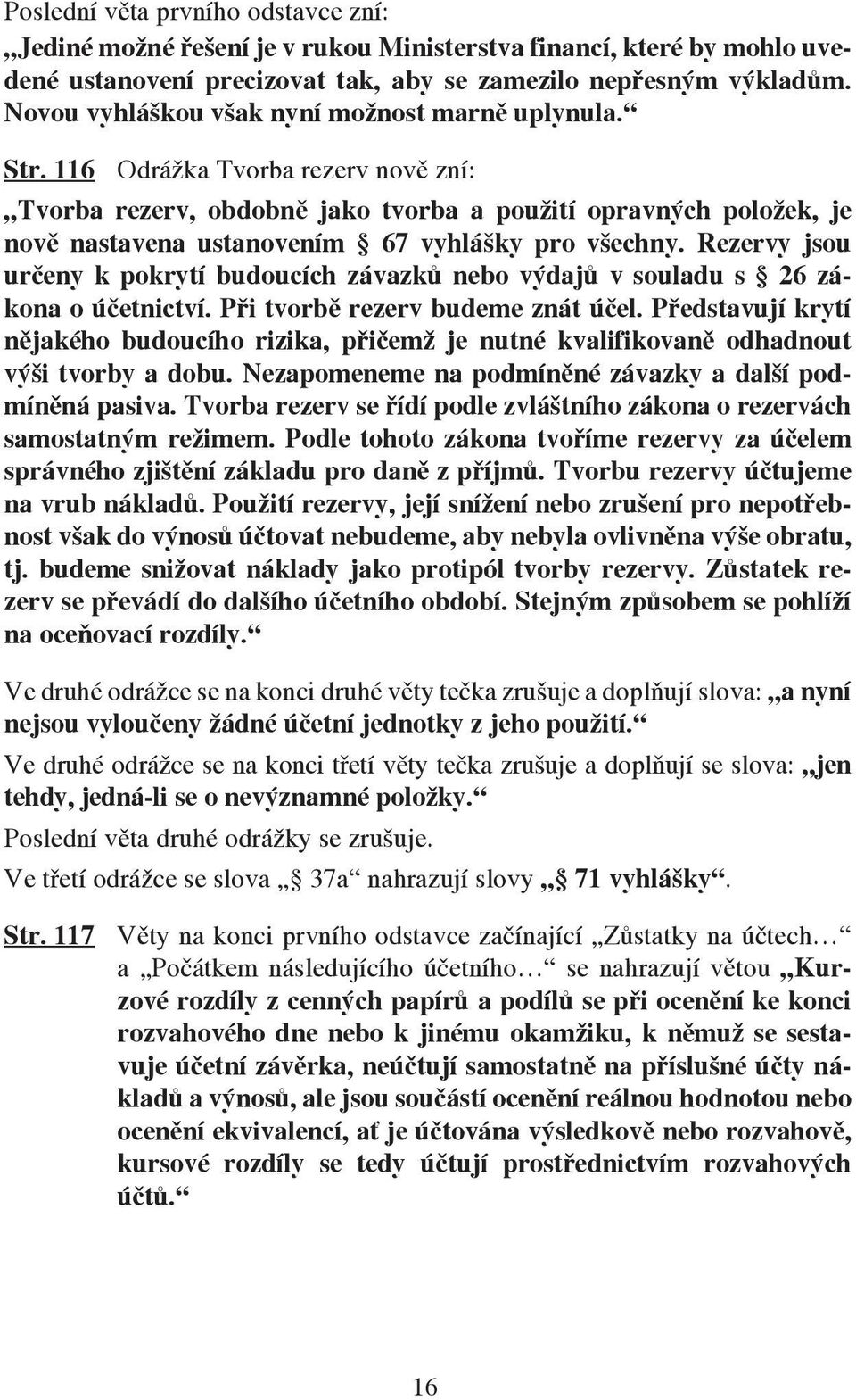 116 Odrážka Tvorba rezerv nově zní: Tvorba rezerv, obdobně jako tvorba a použití opravných položek, je nově nastavena ustanovením 67 vyhlášky pro všechny.