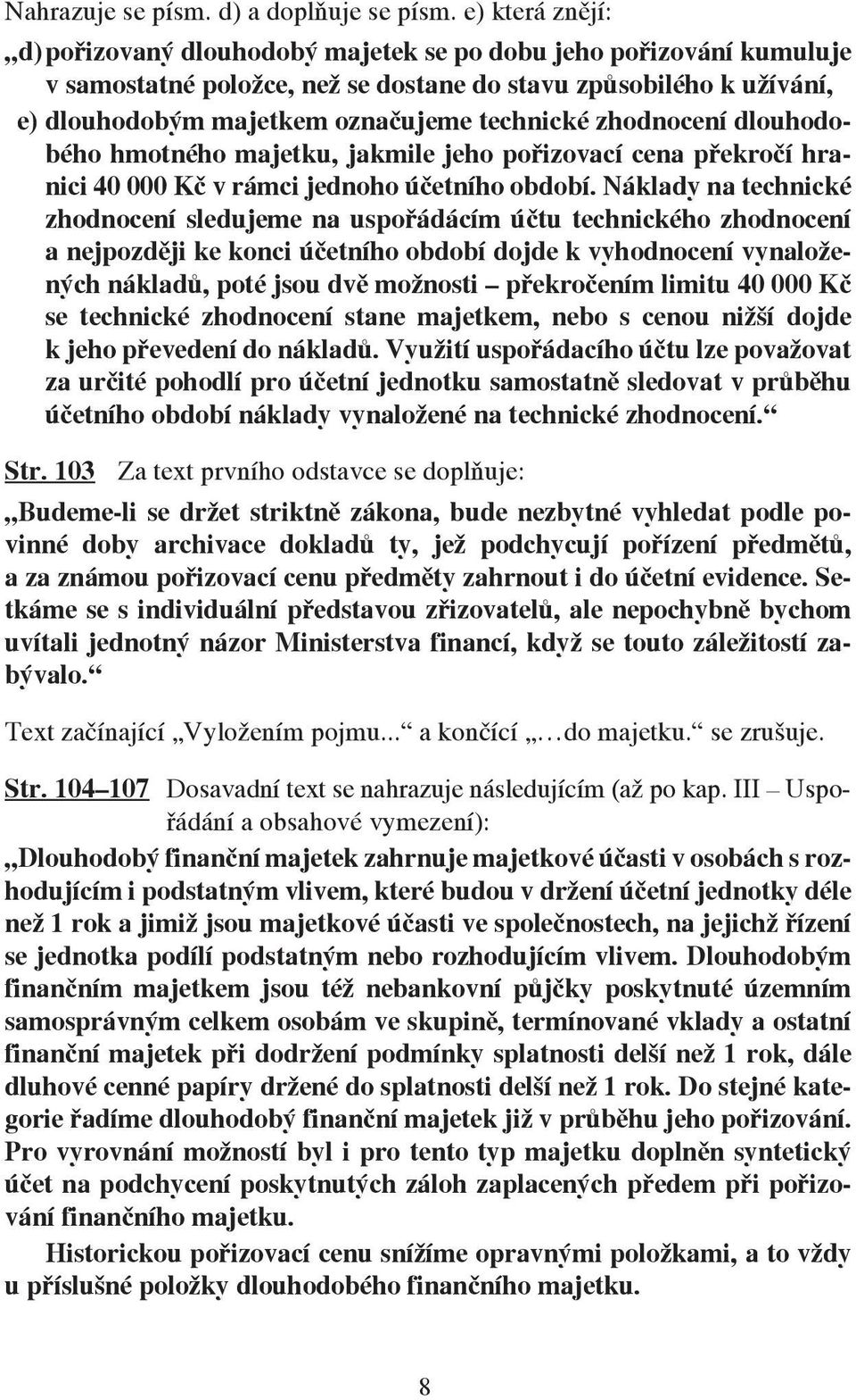 zhodnocení dlouhodobého hmotného majetku, jakmile jeho pořizovací cena překročí hranici 40 000 Kč v rámci jednoho účetního období.