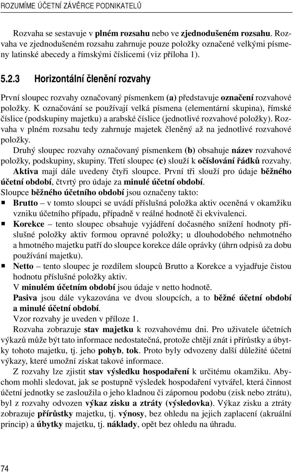 3 Horizontální členění rozvahy První sloupec rozvahy označovaný písmenkem (a) představuje označení rozvahové položky.