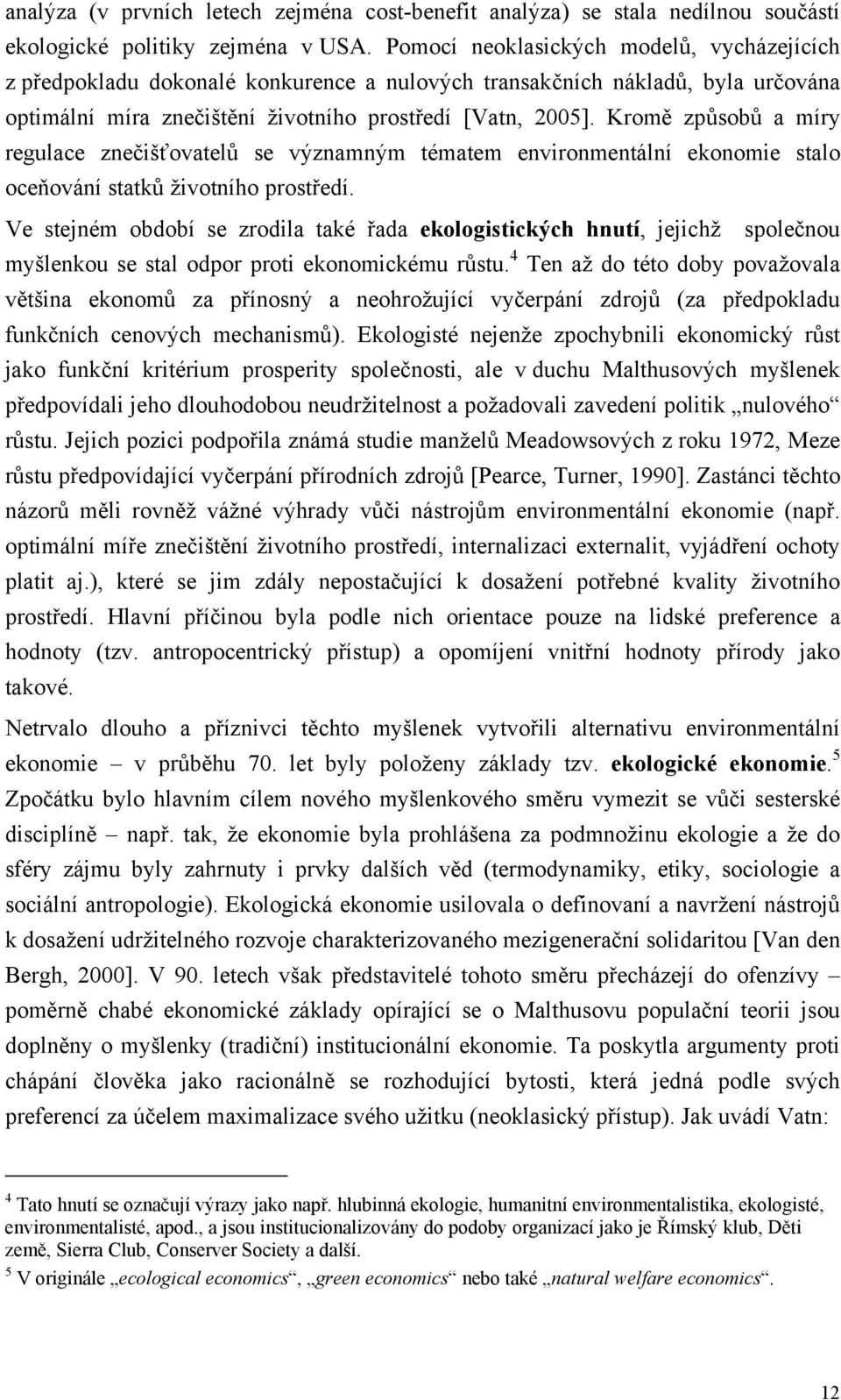 Kromě způsobů a míry regulace znečišťovatelů se významným tématem environmentální ekonomie stalo oceňování statků životního prostředí.