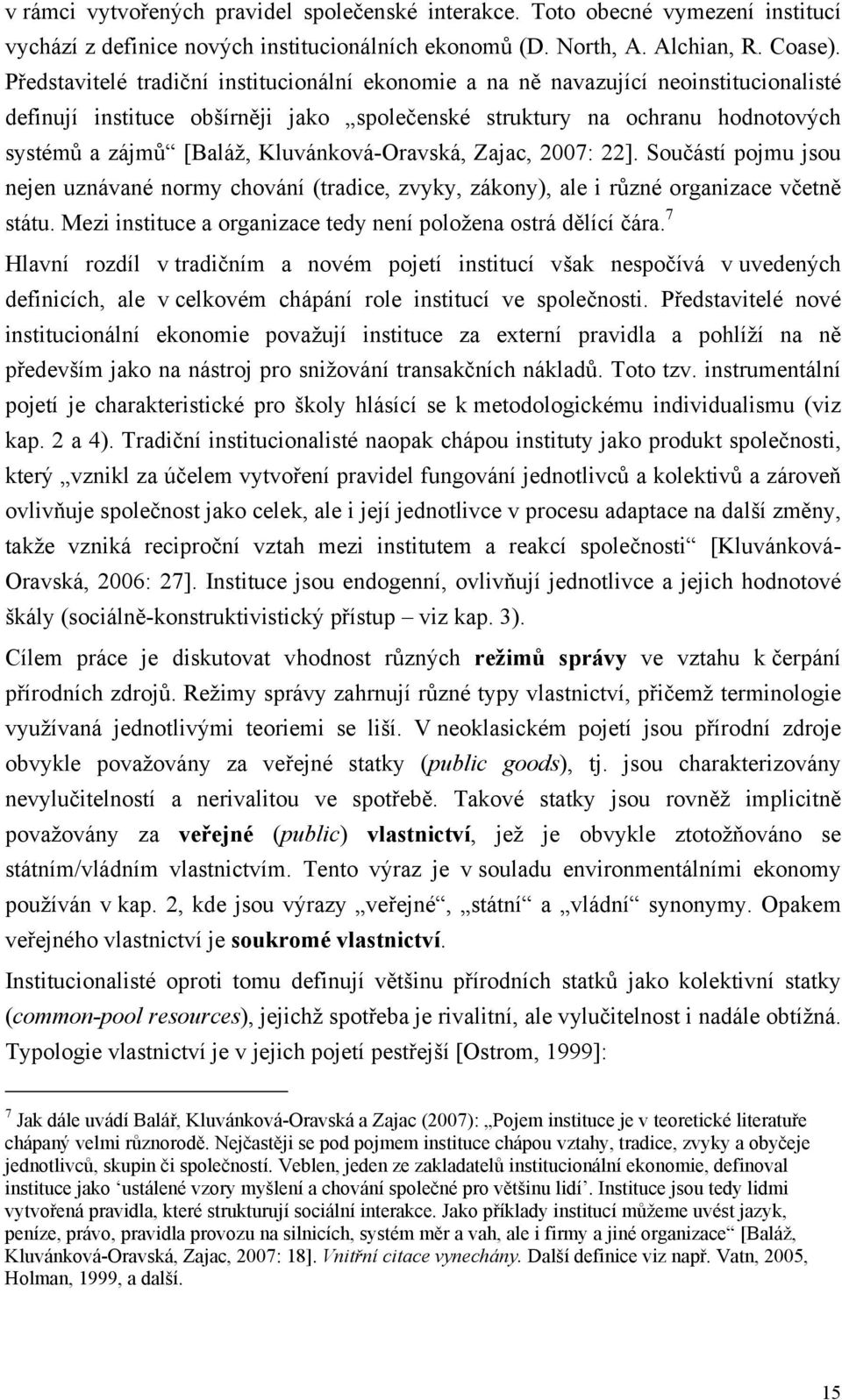 Kluvánková-Oravská, Zajac, 2007: 22]. Součástí pojmu jsou nejen uznávané normy chování (tradice, zvyky, zákony), ale i různé organizace včetně státu.