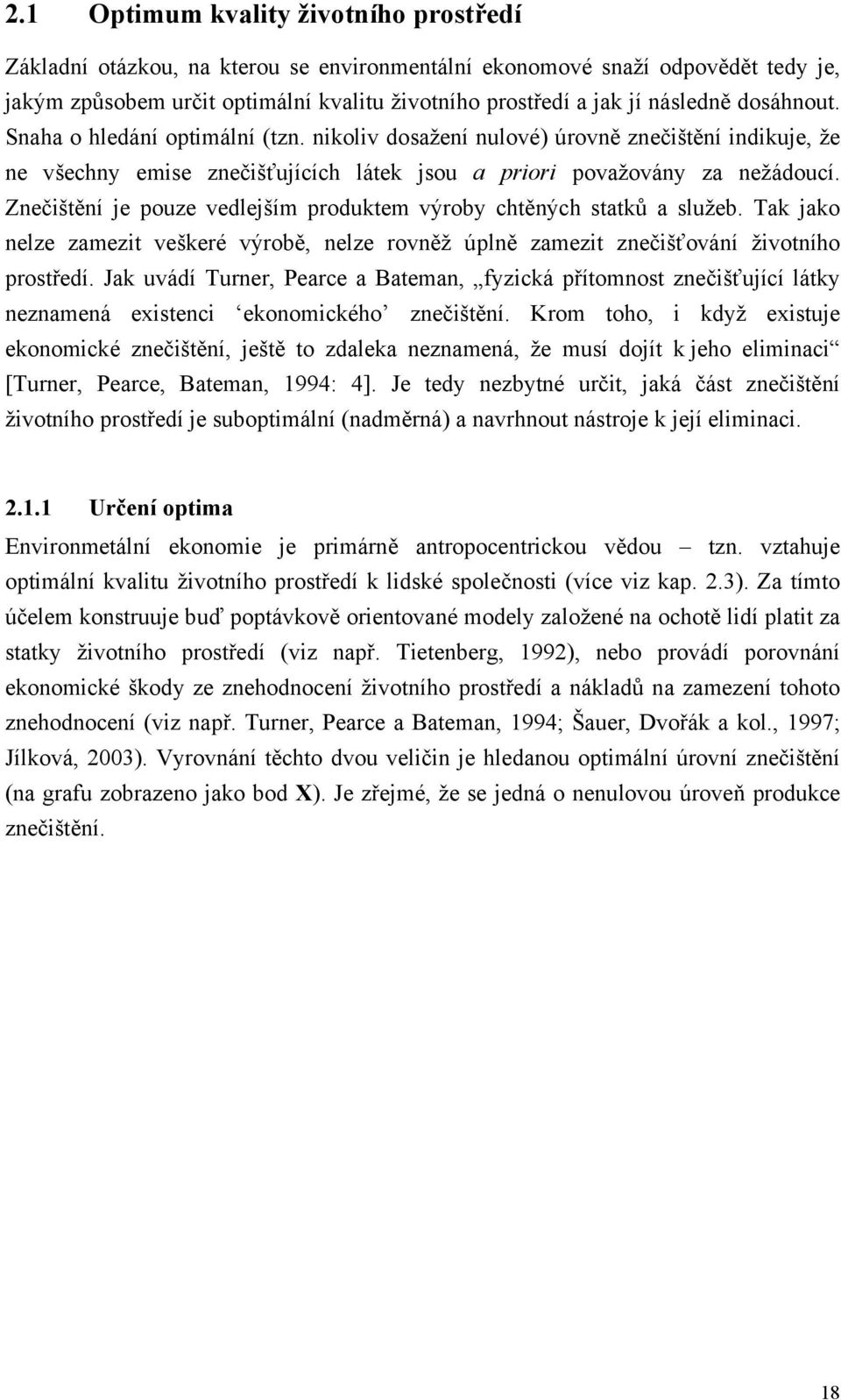 Znečištění je pouze vedlejším produktem výroby chtěných statků a služeb. Tak jako nelze zamezit veškeré výrobě, nelze rovněž úplně zamezit znečišťování životního prostředí.