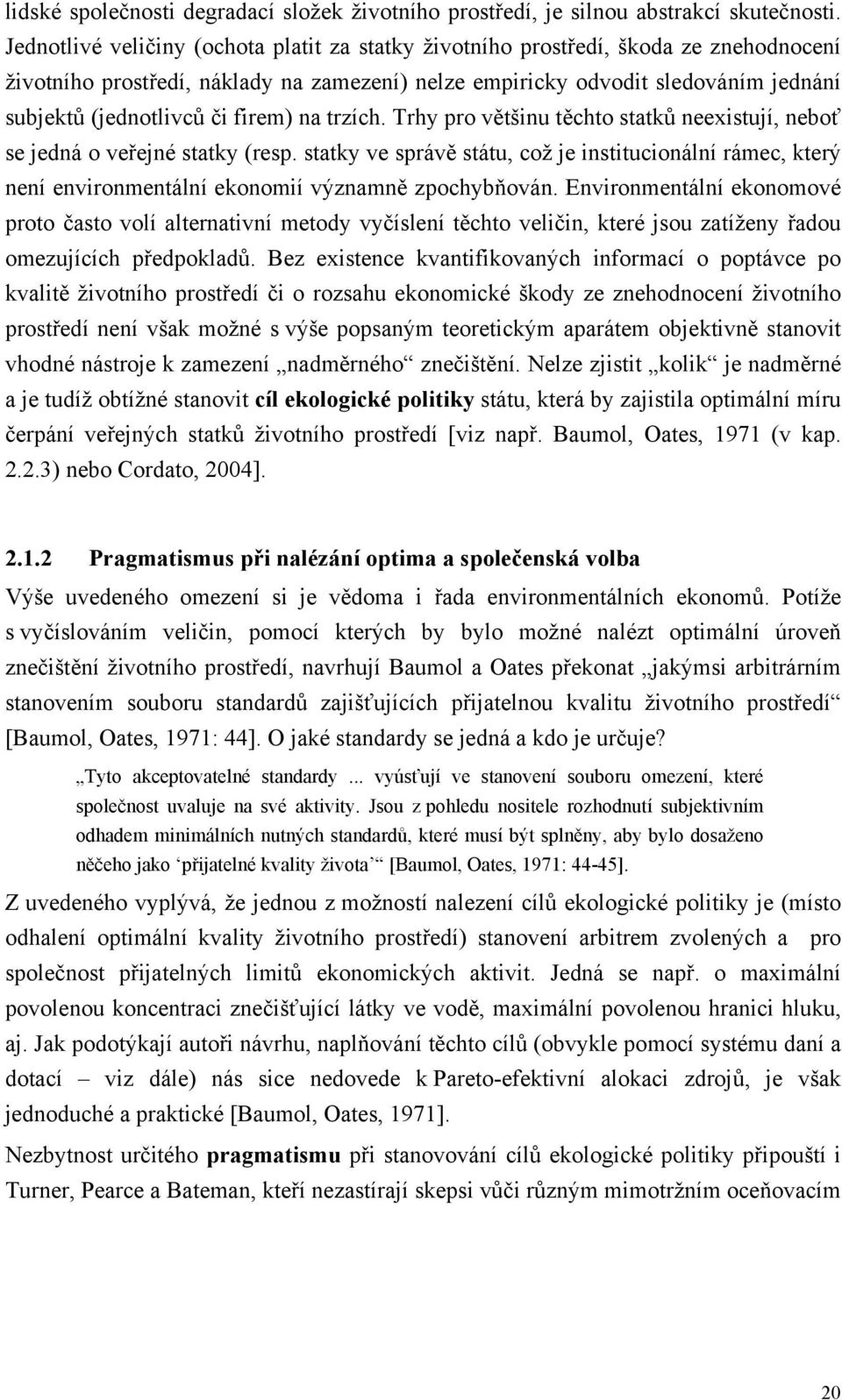 firem) na trzích. Trhy pro většinu těchto statků neexistují, neboť se jedná o veřejné statky (resp.