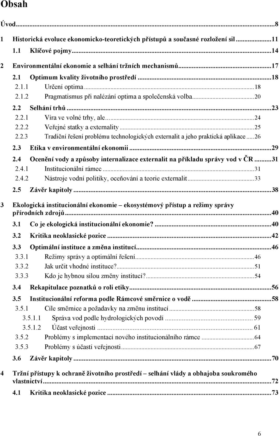 ..25 2.2.3 Tradiční řešení problému technologických externalit a jeho praktická aplikace...26 2.3 Etika v environmentální ekonomii...29 2.