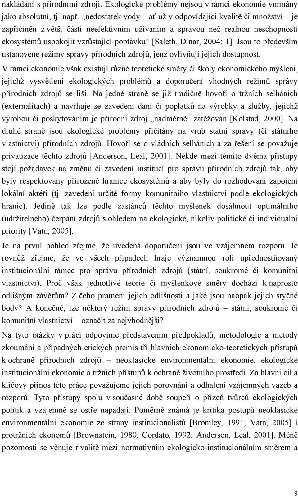 2004: 1]. Jsou to především ustanovené režimy správy přírodních zdrojů, jenž ovlivňují jejich dostupnost.