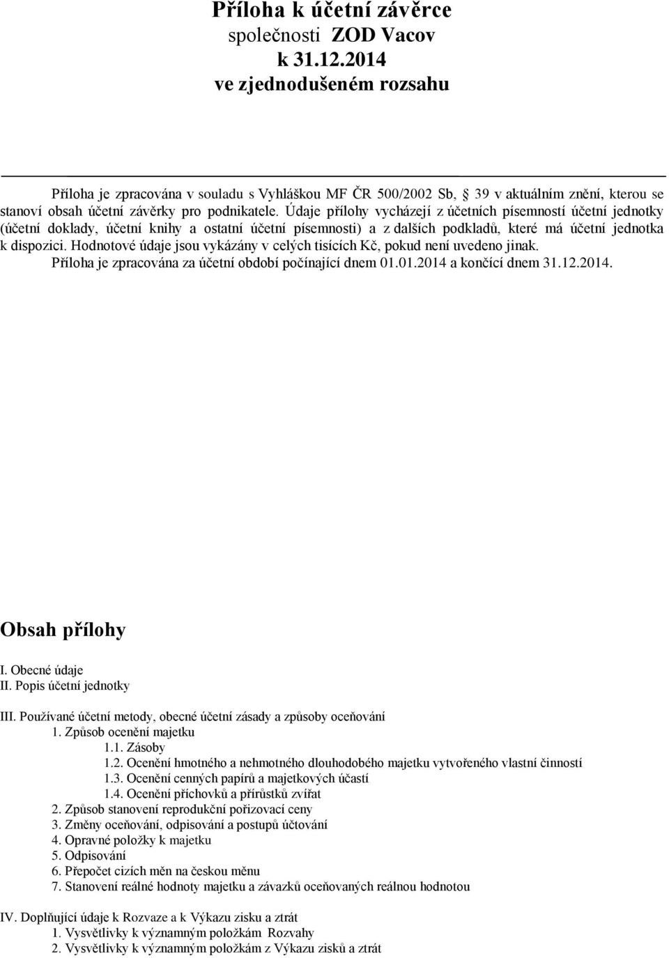 Hodnotové údaje jsou vykázány v celých tisících Kč, pokud není uvedeno jinak. Příloha je zpracována za účetní období počínající dnem 01.01.2014 a končící dnem 31.12.2014. Obsah přílohy I.