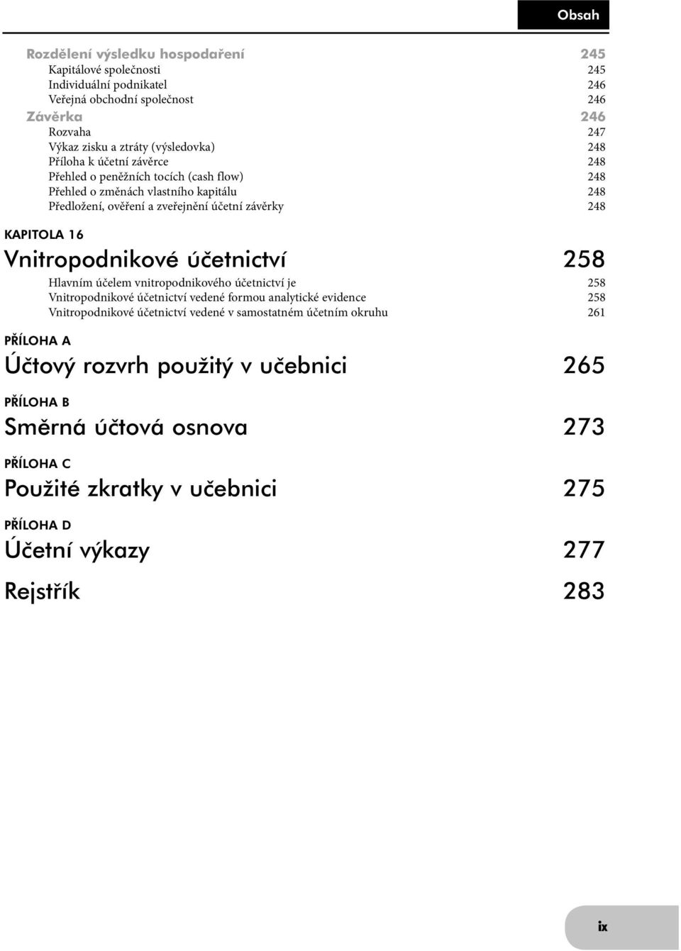 KAPITOLA 16 Vnitropodnikové účetnictví 258 Hlavním účelem vnitropodnikového účetnictví je 258 Vnitropodnikové účetnictví vedené formou analytické evidence 258 Vnitropodnikové účetnictví