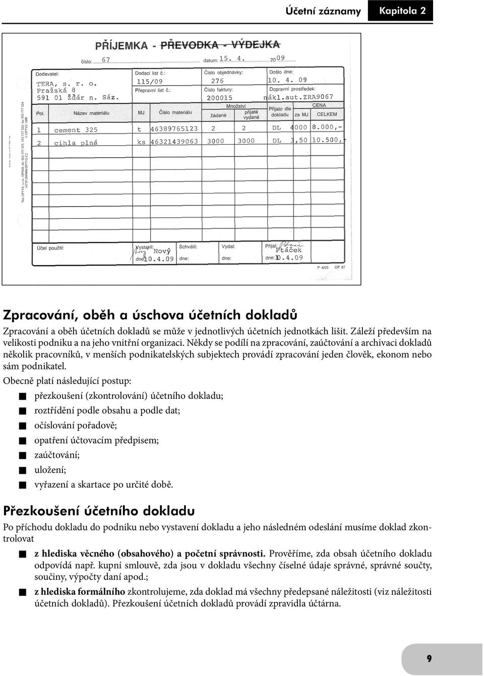 Někdy se podílí na zpracování, zaúčtování a archivaci dokladů několik pracovníků, v menších podnikatelských subjektech provádí zpracování jeden člověk, ekonom nebo sám podnikatel.