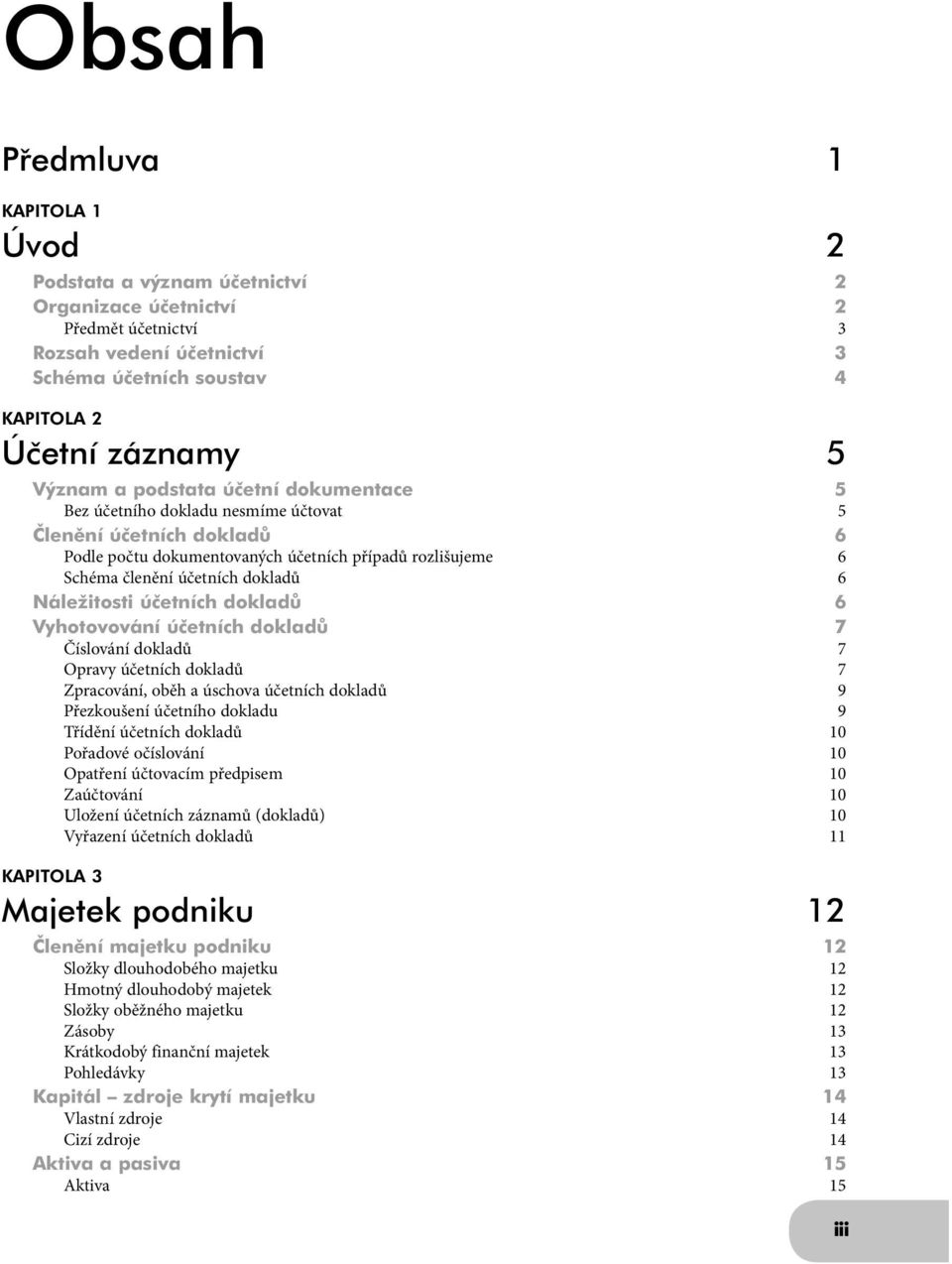 dokladů 6 Náležitosti účetních dokladů 6 Vyhotovování účetních dokladů 7 Číslování dokladů 7 Opravy účetních dokladů 7 Zpracování, oběh a úschova účetních dokladů 9 Přezkoušení účetního dokladu 9