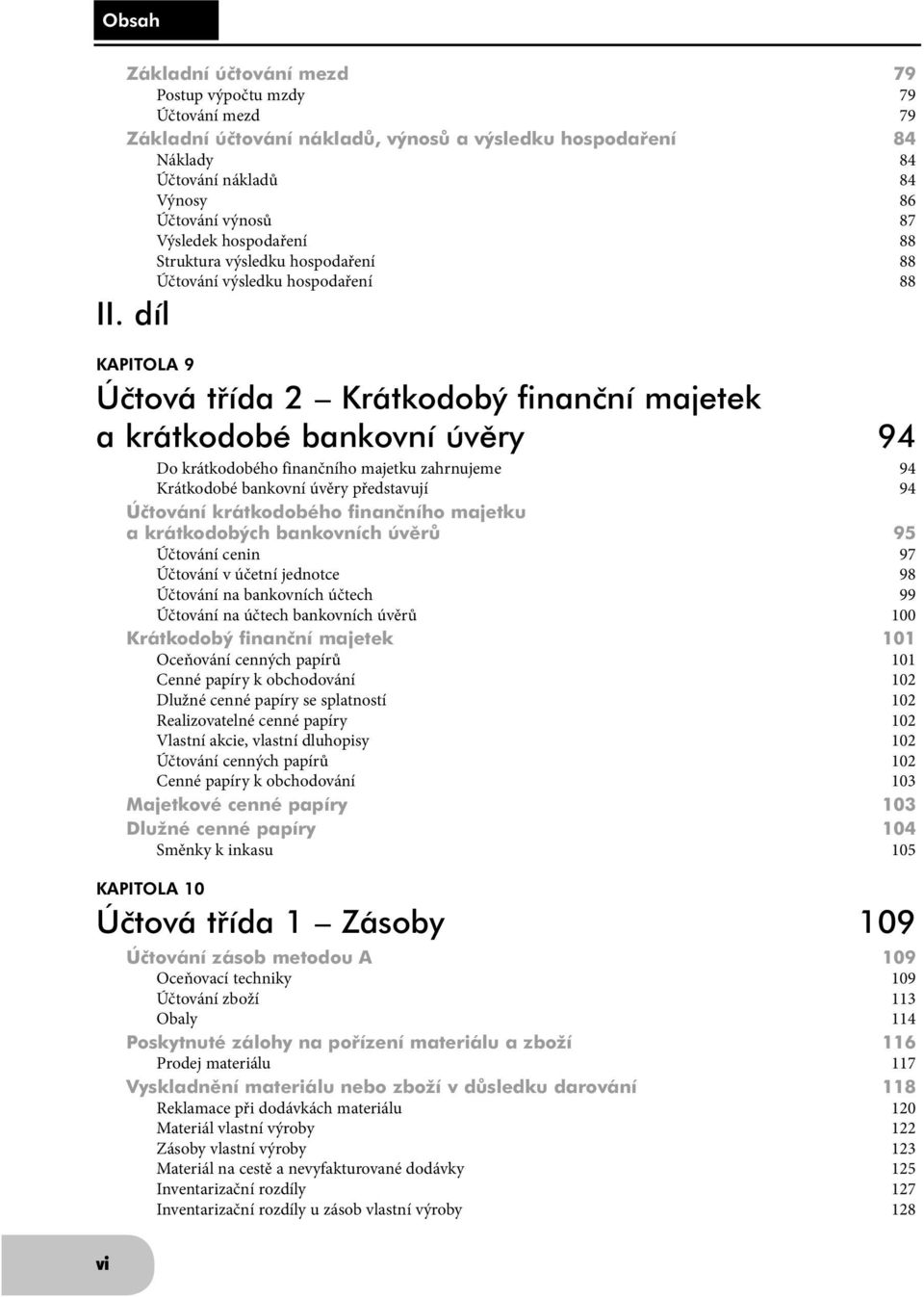 díl KAPITOLA 9 Účtová třída 2 Krátkodobý finanční majetek a krátkodobé bankovní úvěry 94 Do krátkodobého finančního majetku zahrnujeme 94 Krátkodobé bankovní úvěry představují 94 Účtování