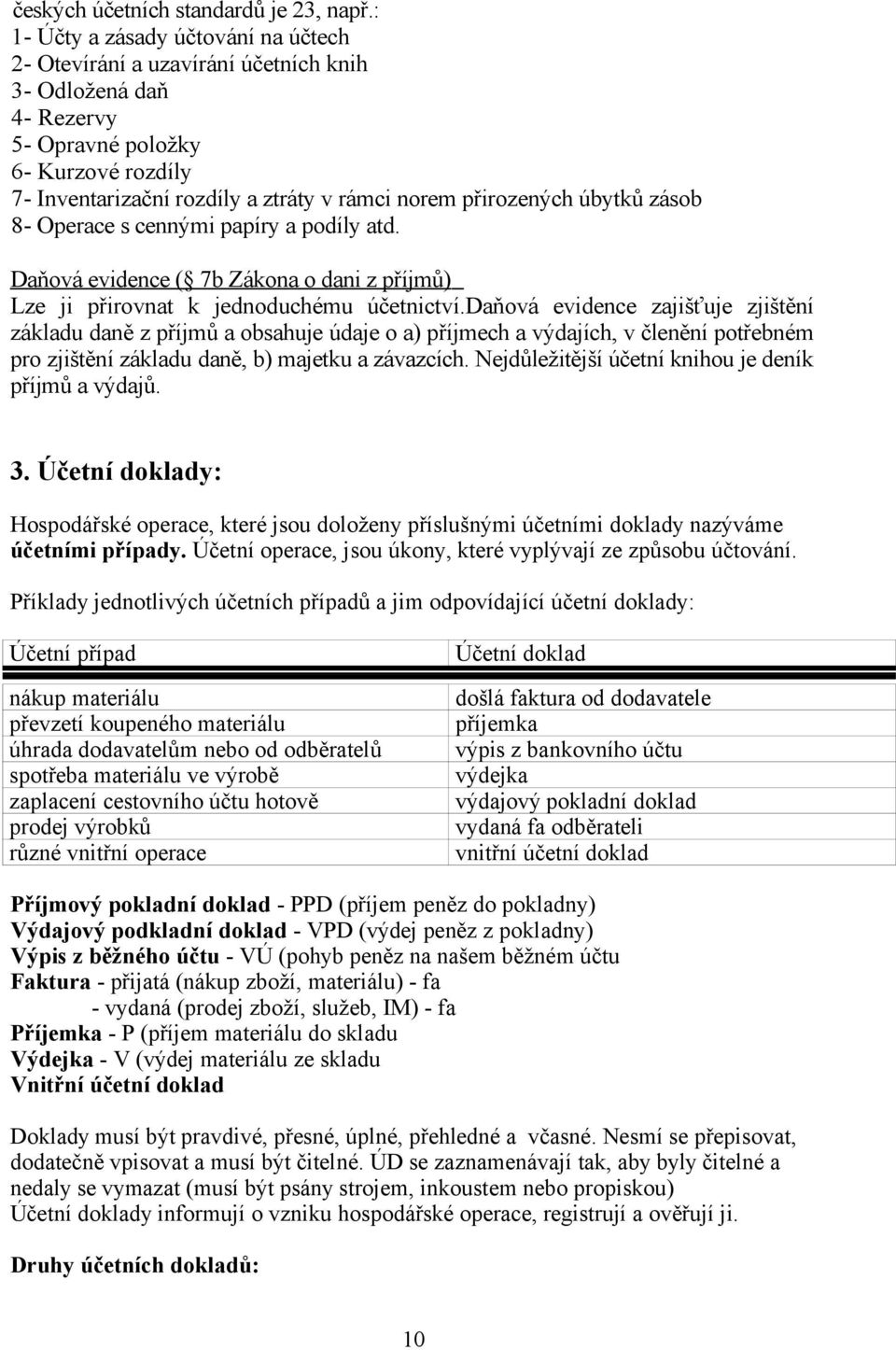 přirozených úbytků zásob 8- Operace s cennými papíry a podíly atd. Daňová evidence ( 7b Zákona o dani z příjmů) Lze ji přirovnat k jednoduchému účetnictví.