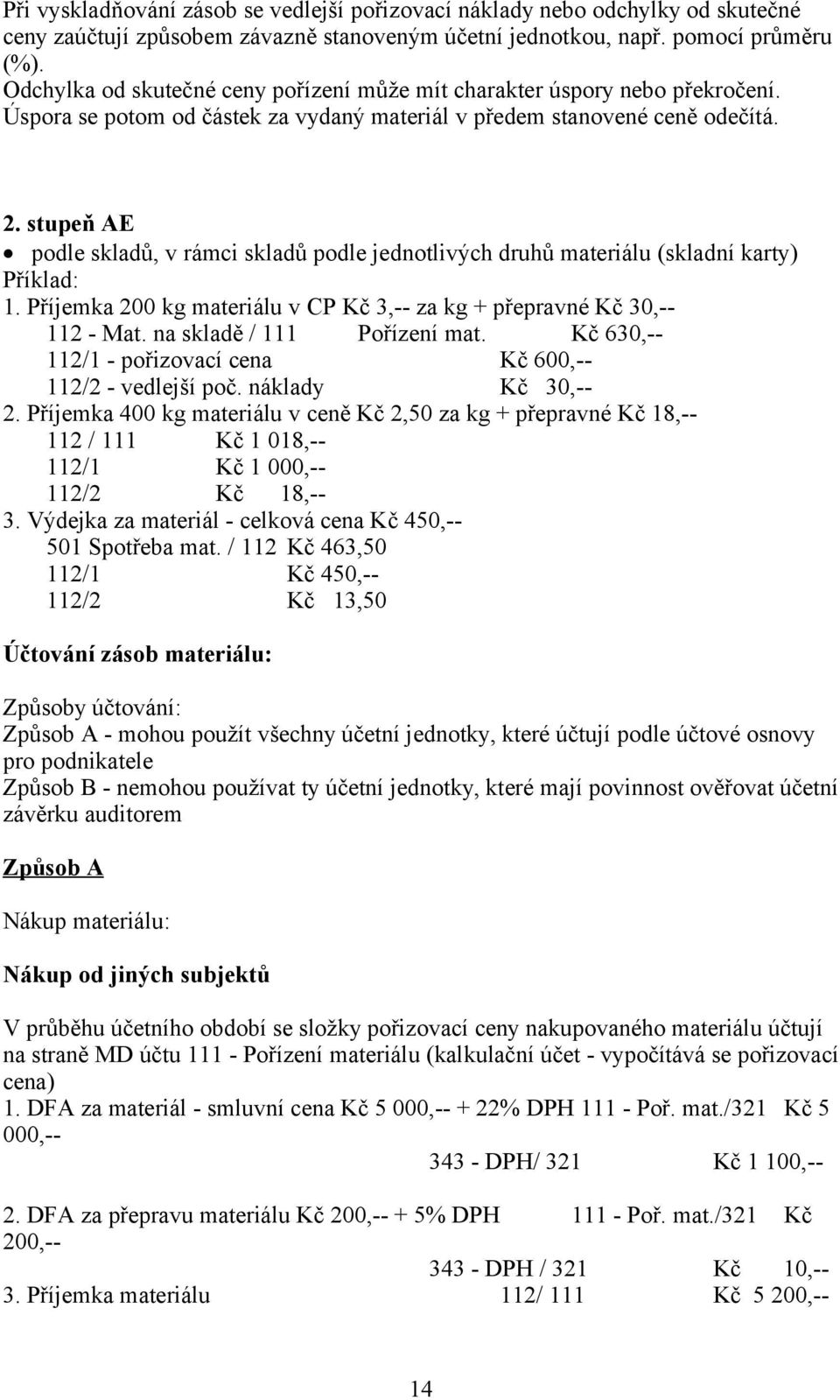 stupeň AE podle skladů, v rámci skladů podle jednotlivých druhů materiálu (skladní karty) Příklad: 1. Příjemka 200 kg materiálu v CP Kč 3,-- za kg + přepravné Kč 30,-- 112 - Mat.