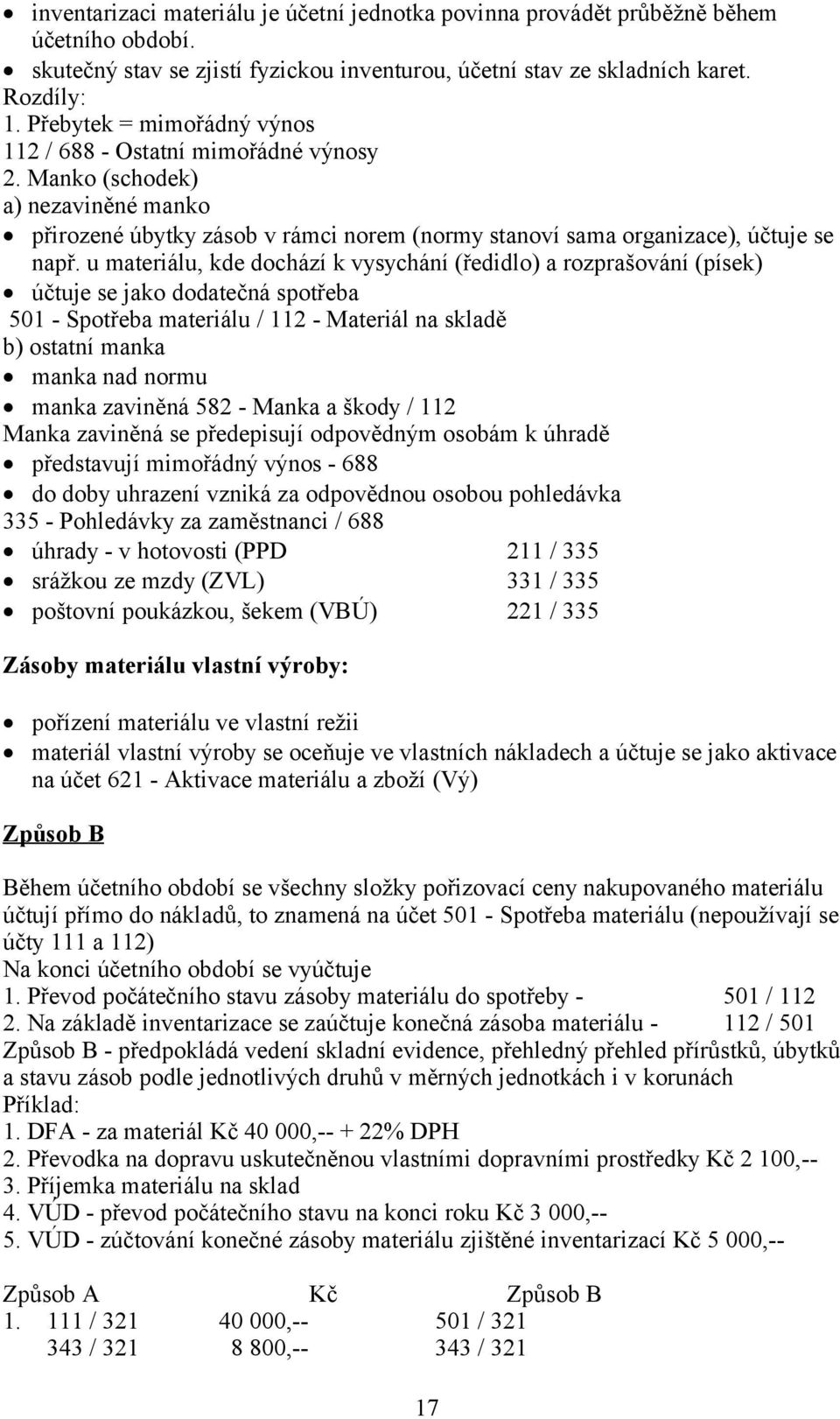 u materiálu, kde dochází k vysychání (ředidlo) a rozprašování (písek) účtuje se jako dodatečná spotřeba 501 - Spotřeba materiálu / 112 - Materiál na skladě b) ostatní manka manka nad normu manka