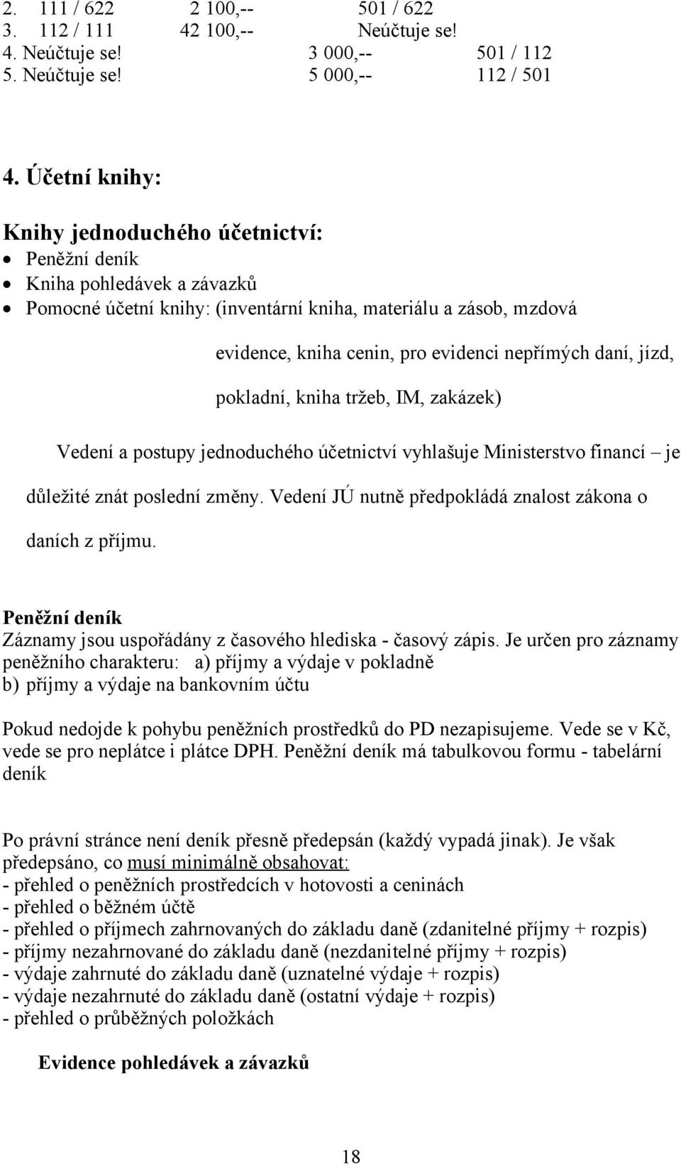 daní, jízd, pokladní, kniha tržeb, IM, zakázek) Vedení a postupy jednoduchého účetnictví vyhlašuje Ministerstvo financí je důležité znát poslední změny.