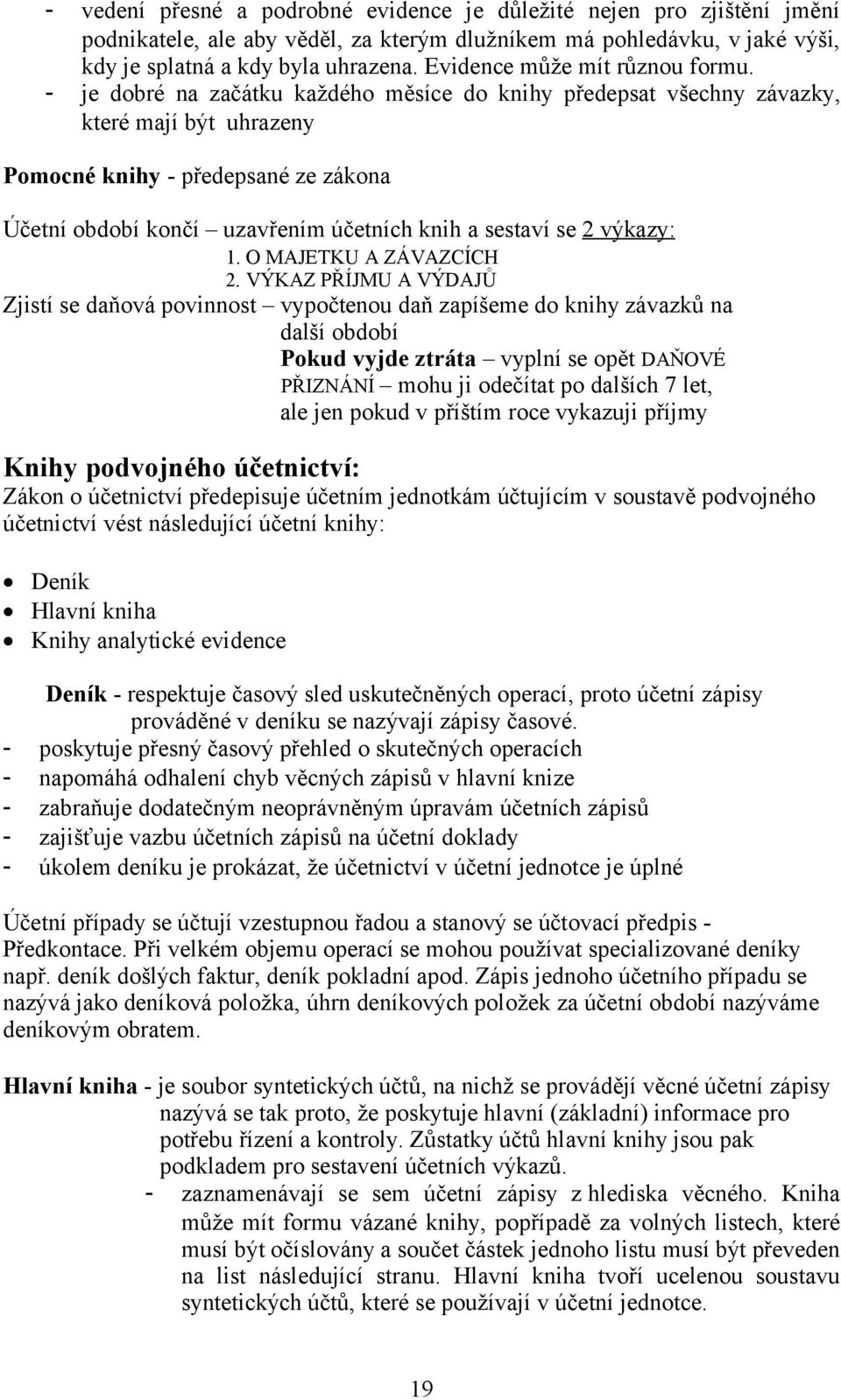 - je dobré na začátku každého měsíce do knihy předepsat všechny závazky, které mají být uhrazeny Pomocné knihy - předepsané ze zákona Účetní období končí uzavřením účetních knih a sestaví se 2