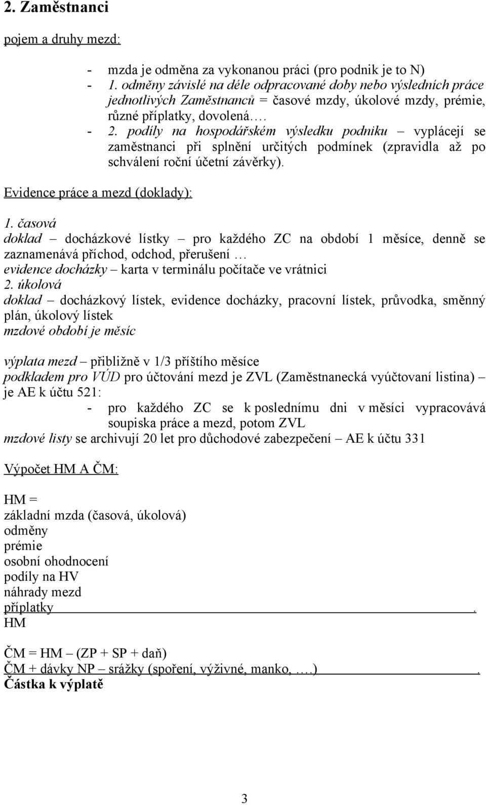 podíly na hospodářském výsledku podniku vyplácejí se zaměstnanci při splnění určitých podmínek (zpravidla až po schválení roční účetní závěrky). Evidence práce a mezd (doklady): 1.