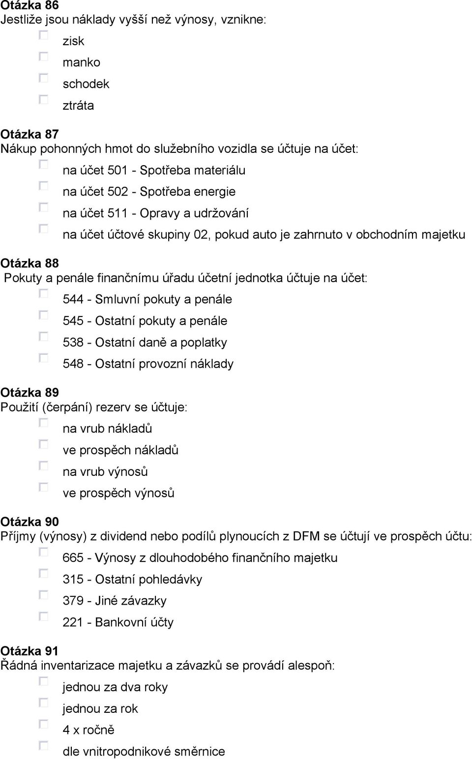 účet: 544 - Smluvní pokuty a penále 545 - Ostatní pokuty a penále 538 - Ostatní daně a poplatky 548 - Ostatní provozní náklady Otázka 89 Použití (čerpání) rezerv se účtuje: na vrub nákladů ve