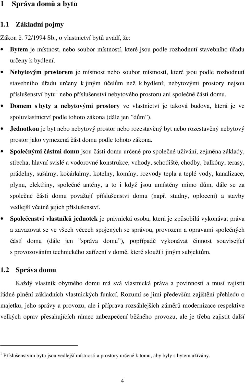 příslušenství nebytového prostoru ani společné části domu. Domem s byty a nebytovými prostory ve vlastnictví je taková budova, která je ve spoluvlastnictví podle tohoto zákona (dále jen dům ).