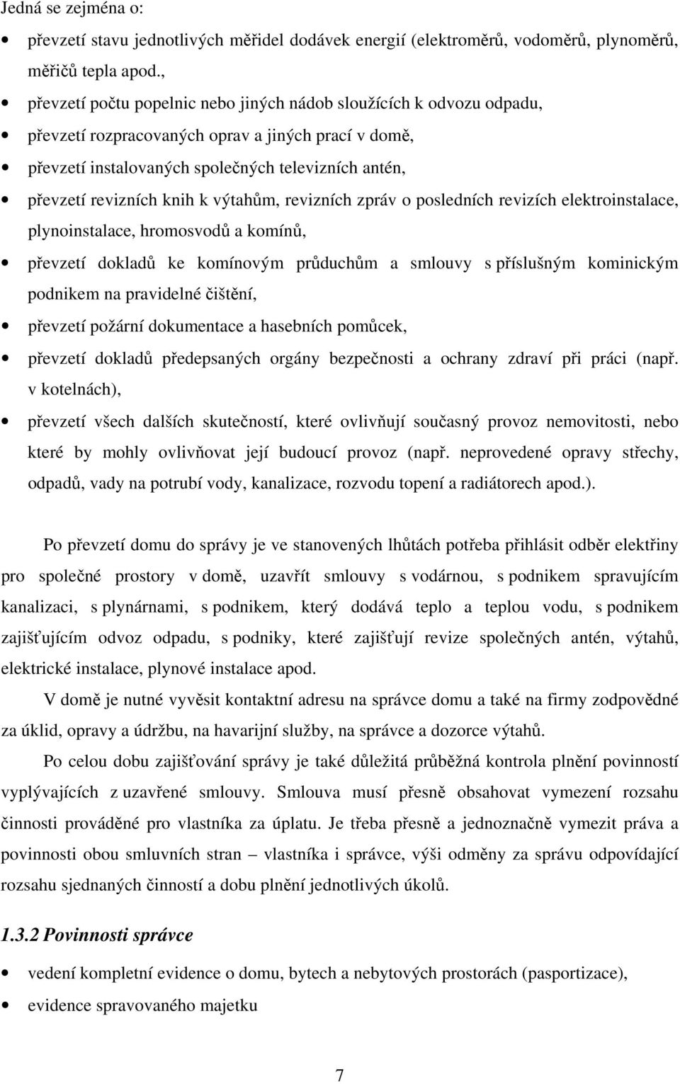 knih k výtahům, revizních zpráv o posledních revizích elektroinstalace, plynoinstalace, hromosvodů a komínů, převzetí dokladů ke komínovým průduchům a smlouvy s příslušným kominickým podnikem na