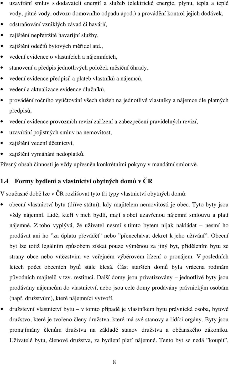 , vedení evidence o vlastnících a nájemnících, stanovení a předpis jednotlivých položek měsíční úhrady, vedení evidence předpisů a plateb vlastníků a nájemců, vedení a aktualizace evidence dlužníků,